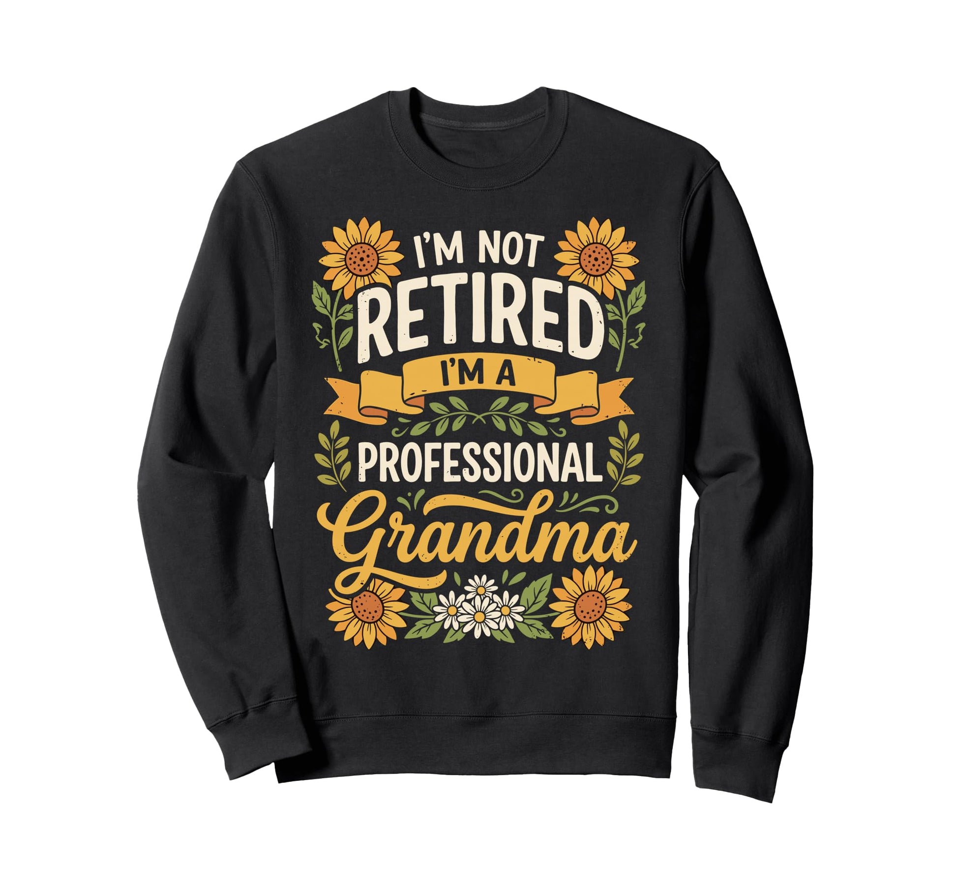 Funny Im Not Retired Im Sweatshirt - Fun Novelty Design Men Women - T-Shirt, Sweatshirt, Hoodie