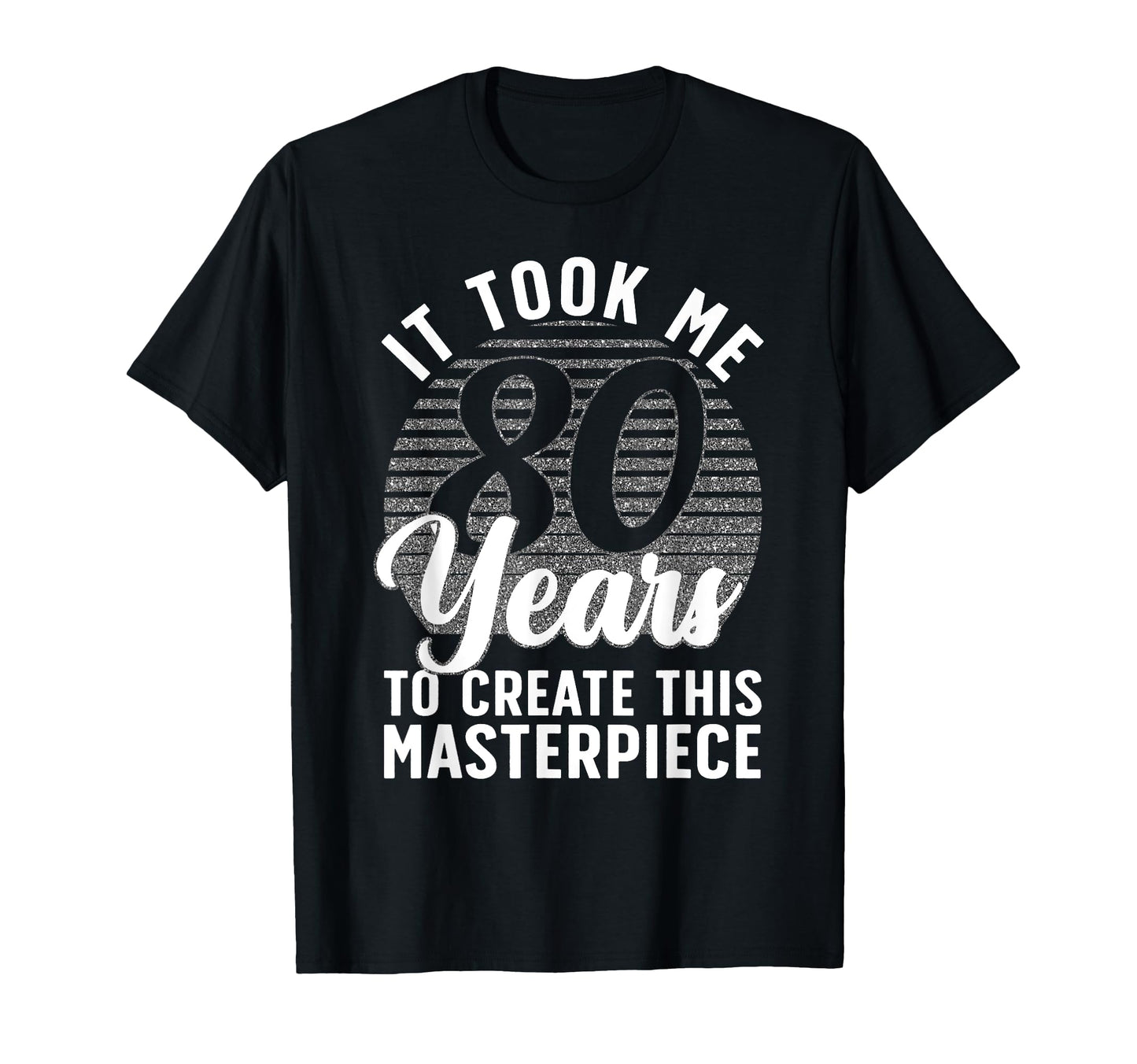 80Th Birthday 80 Year Old Gag T-Shirt - Casual Everyday Wear Unisex - T-Shirt, Sweatshirt, Hoodie
