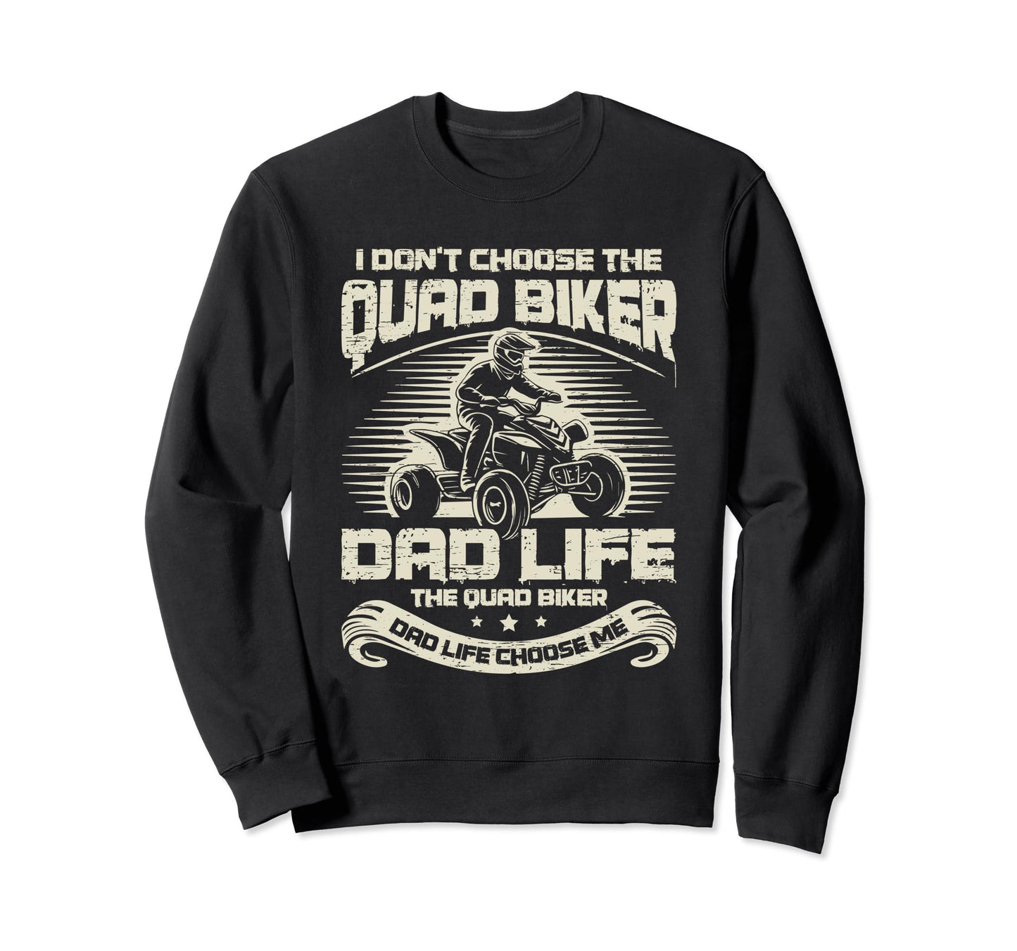I Dont Choose Quad Biker Dad Life Sweatshirt - Novelty Apparel for Adults - T-Shirt, Sweatshirt, Hoodie