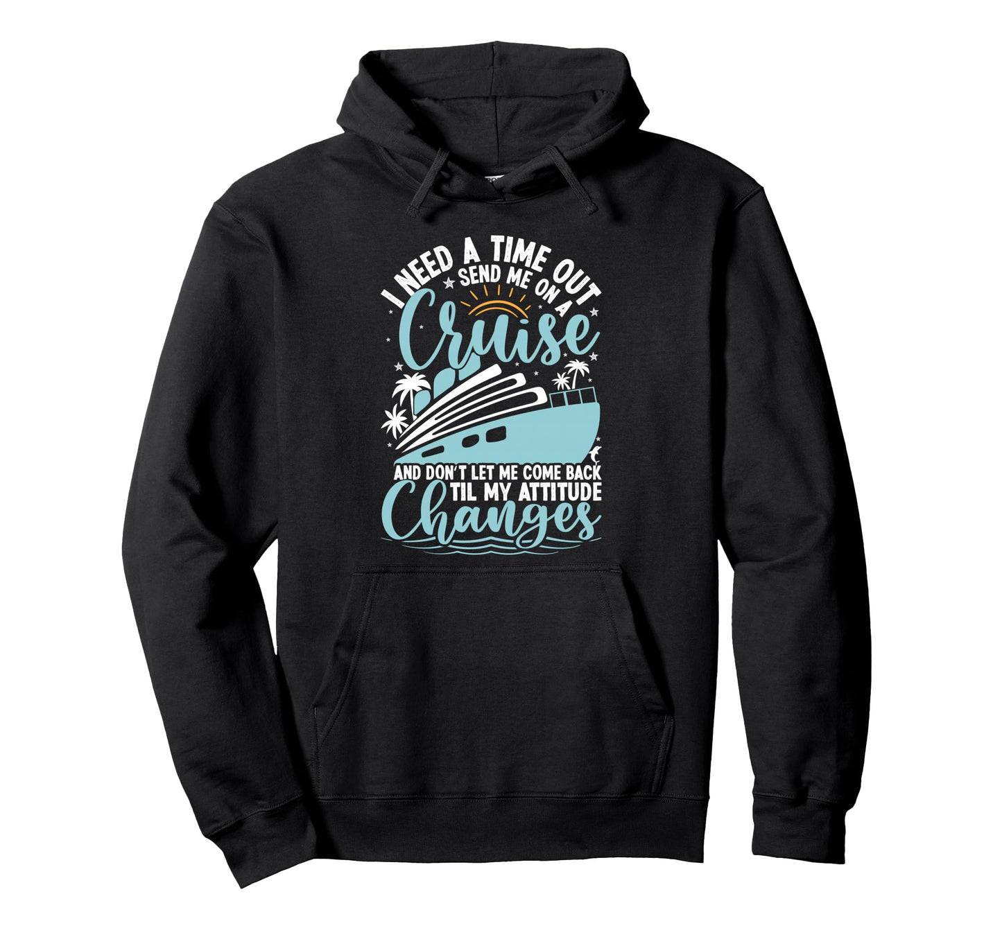 Funny Cruise I Need Time Out Til Attitude Hoodie - Custom Art Print Unisex - T-Shirt, Sweatshirt, Hoodie