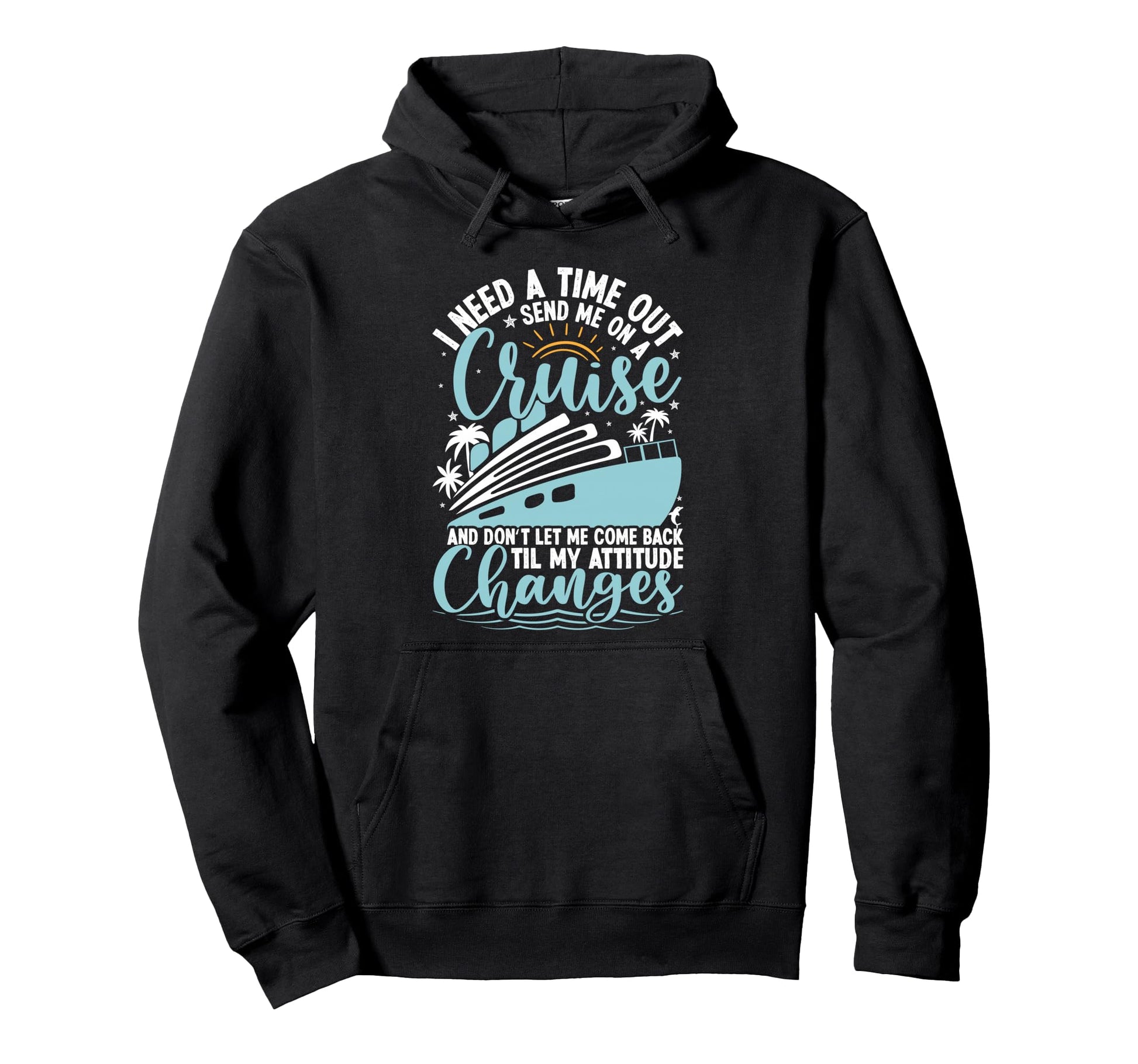 Funny Cruise I Need Time Out Til Attitude Hoodie - Custom Art Print Unisex - T-Shirt, Sweatshirt, Hoodie