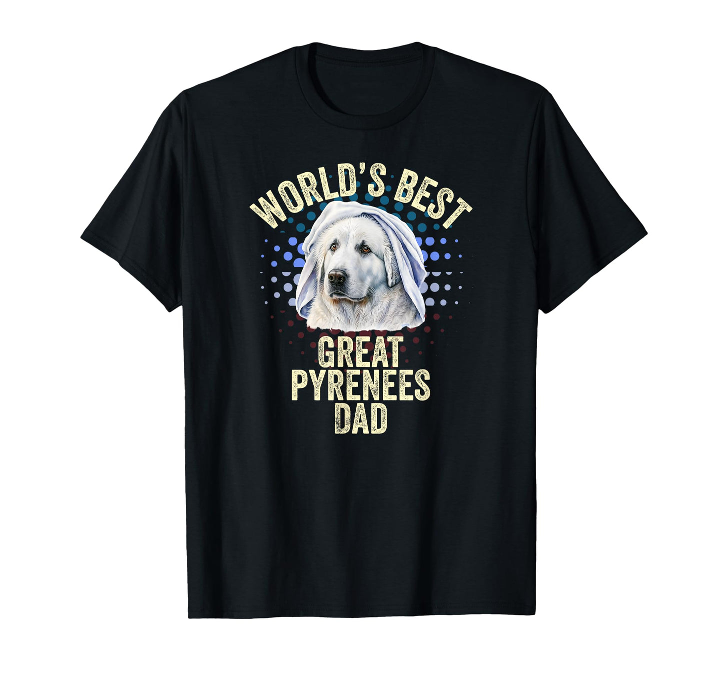 Worlds Best Great Pyrenees Dad Great T-Shirt - Streetwear Style Men Women - T-Shirt, Sweatshirt, Hoodie