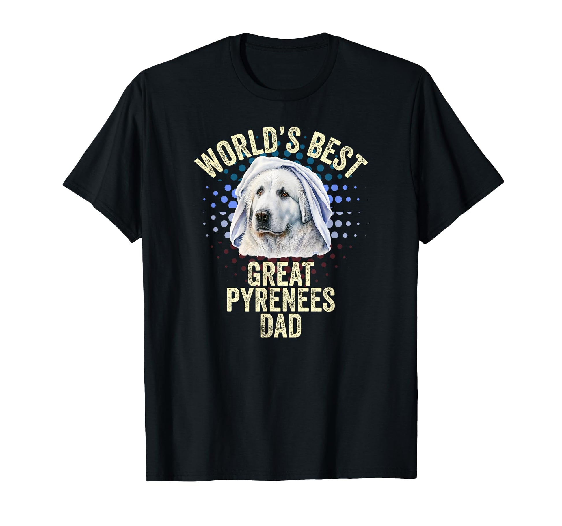 Worlds Best Great Pyrenees Dad Great T-Shirt - Streetwear Style Men Women - T-Shirt, Sweatshirt, Hoodie