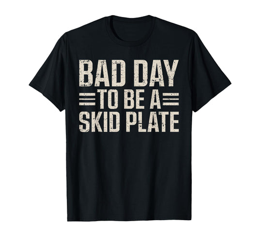 Bad Day To Be Skid Plate Funny T-Shirt - Aesthetic Graphic for Adults - T-Shirt, Sweatshirt, Hoodie