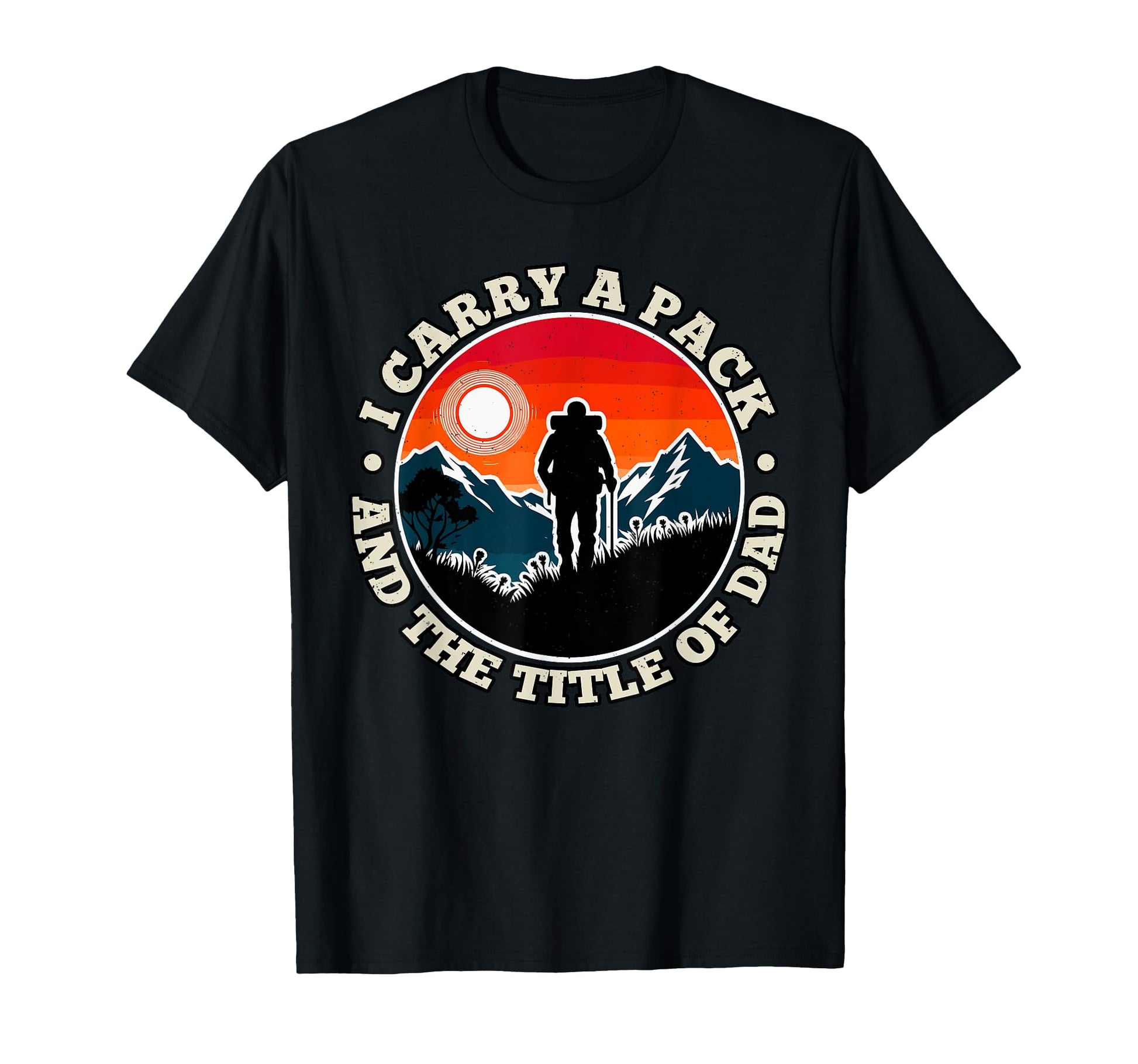 I Carry Pack And Title Dad Fathers Day T-Shirt - Novelty Apparel Unisex - T-Shirt, Sweatshirt, Hoodie