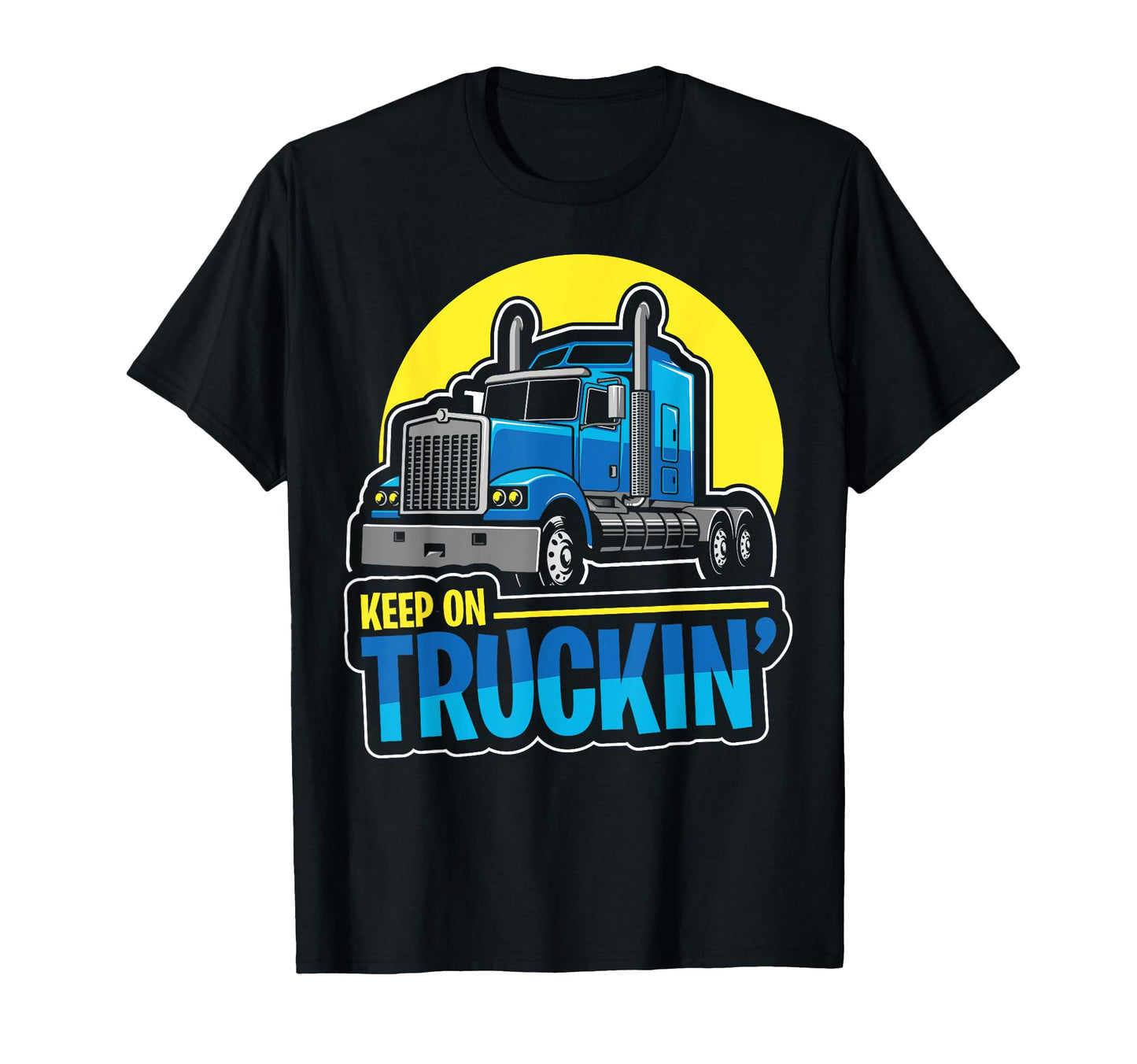 Keep Truckin Truck Driver Trucking Trucker T-Shirt - Graphic Print Unisex - T-Shirt, Sweatshirt, Hoodie
