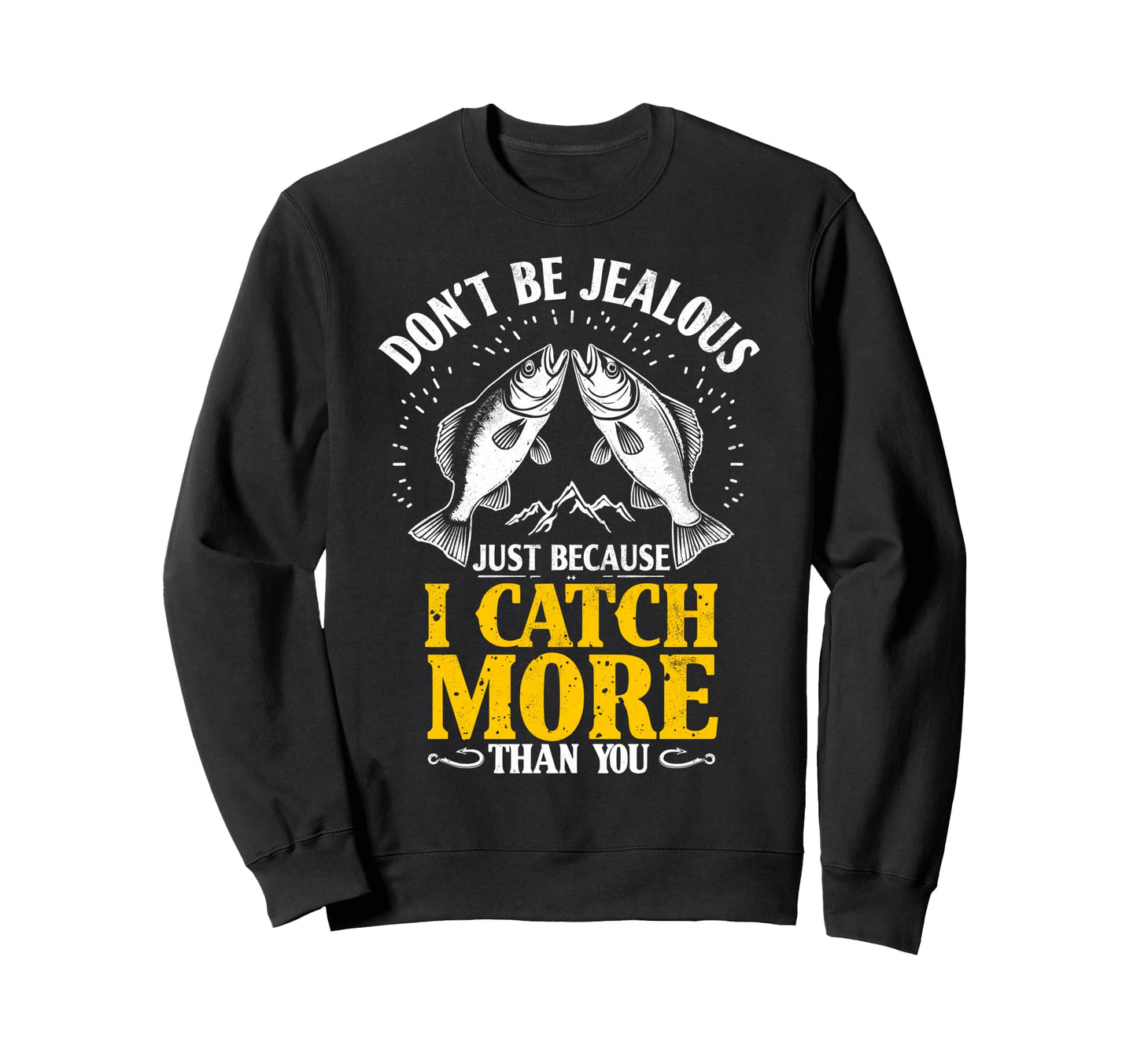 Dont Be Jealous Because I Catch Sweatshirt - Custom Art Print Men Women - T-Shirt, Sweatshirt, Hoodie