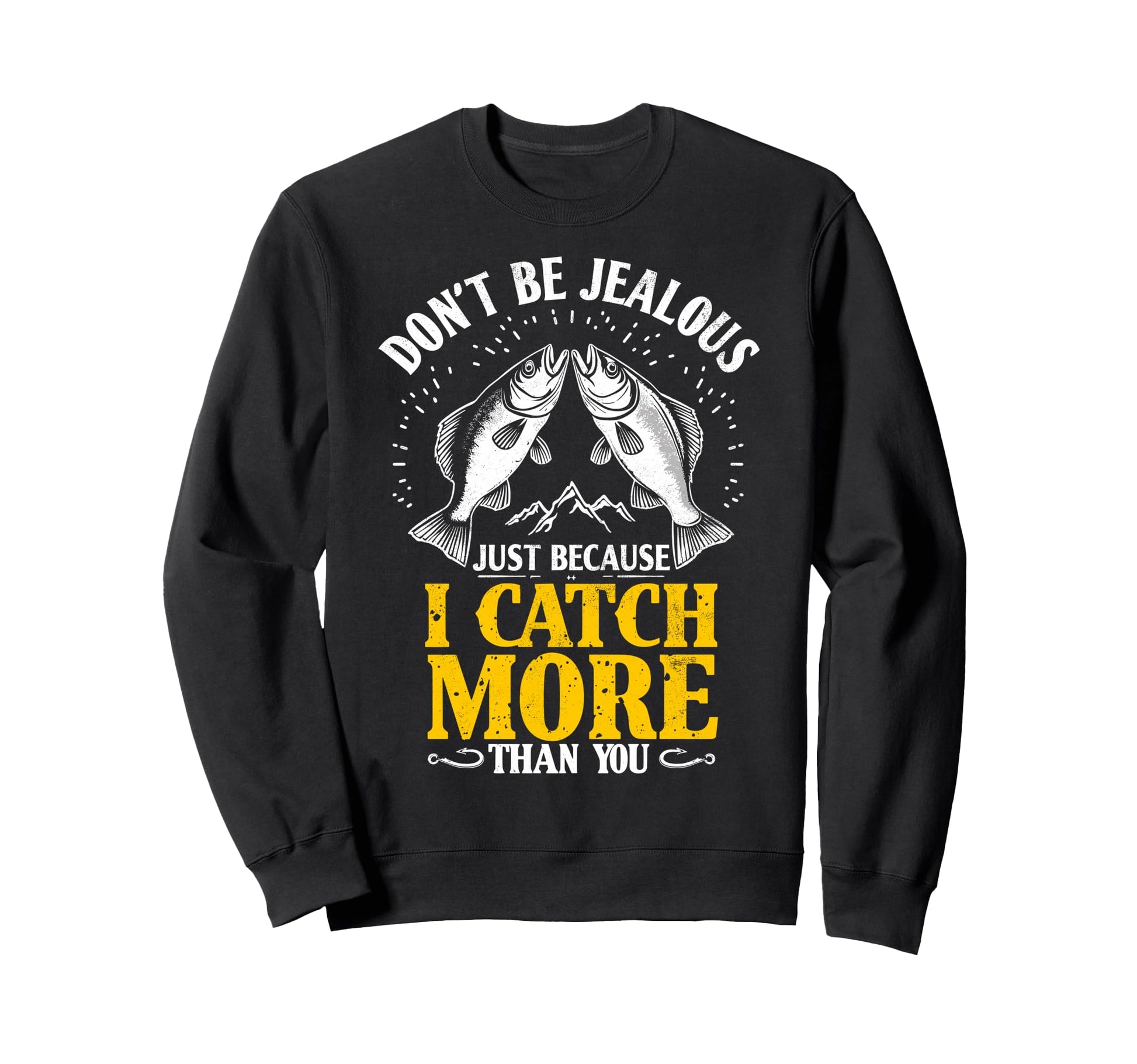 Dont Be Jealous Because I Catch Sweatshirt - Custom Art Print Men Women - T-Shirt, Sweatshirt, Hoodie