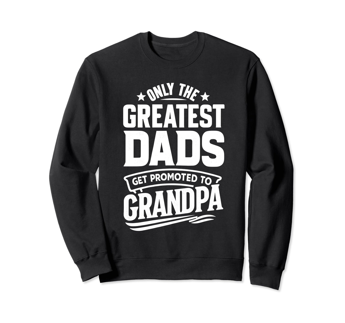 Greatest Dads Get Promoted To Sweatshirt - Novelty Apparel for Adults - T-Shirt, Sweatshirt, Hoodie