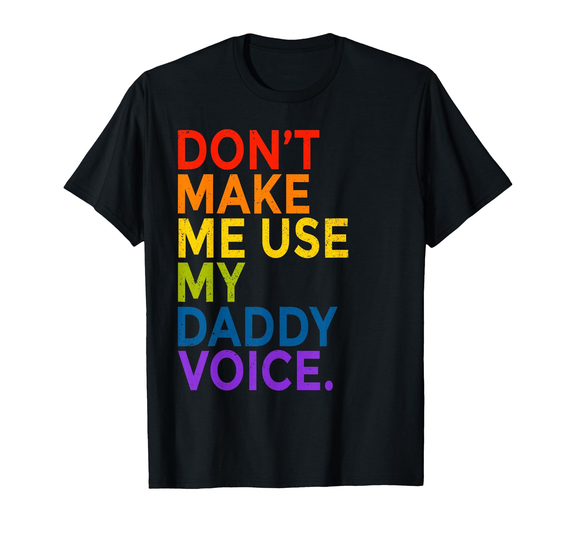Dont Make Me Use My Daddy Voice T-Shirt - Casual Everyday Wear Unisex - T-Shirt, Sweatshirt, Hoodie
