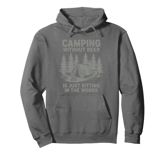 Camping Without Beer Is Just Sitting Woods Hoodie - Trendy Graphic Unisex - T-Shirt, Sweatshirt, Hoodie