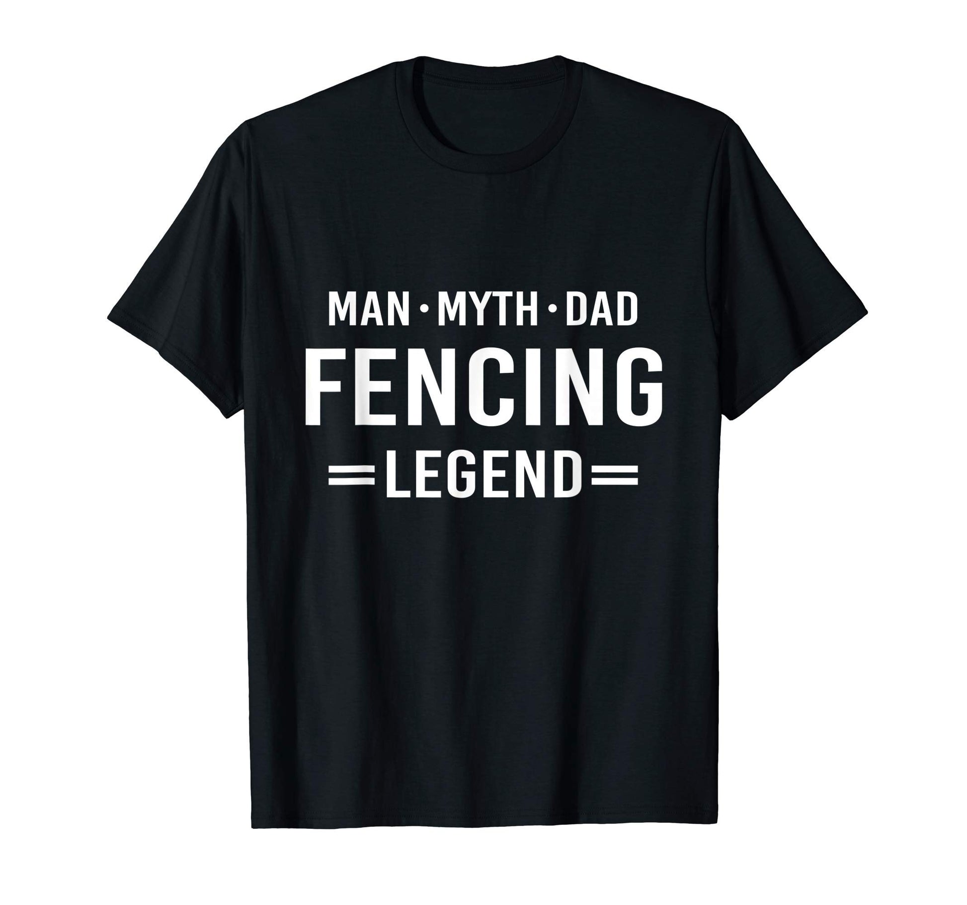 Myth Legend Dad Fencing T-Shirt - Fun Novelty Design Men Women - T-Shirt, Sweatshirt, Hoodie