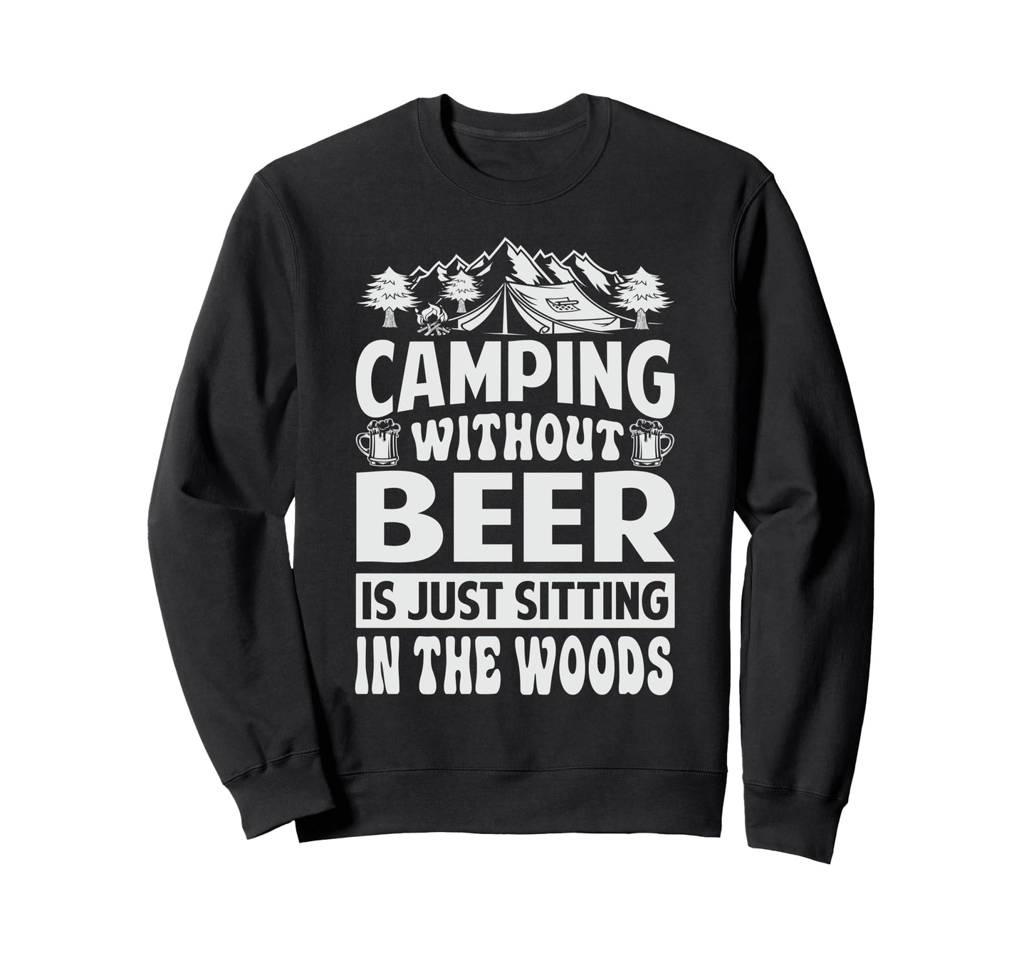 Camping Without Beer Is Just Sitting Sweatshirt - Graphic Print for Adults - T-Shirt, Sweatshirt, Hoodie