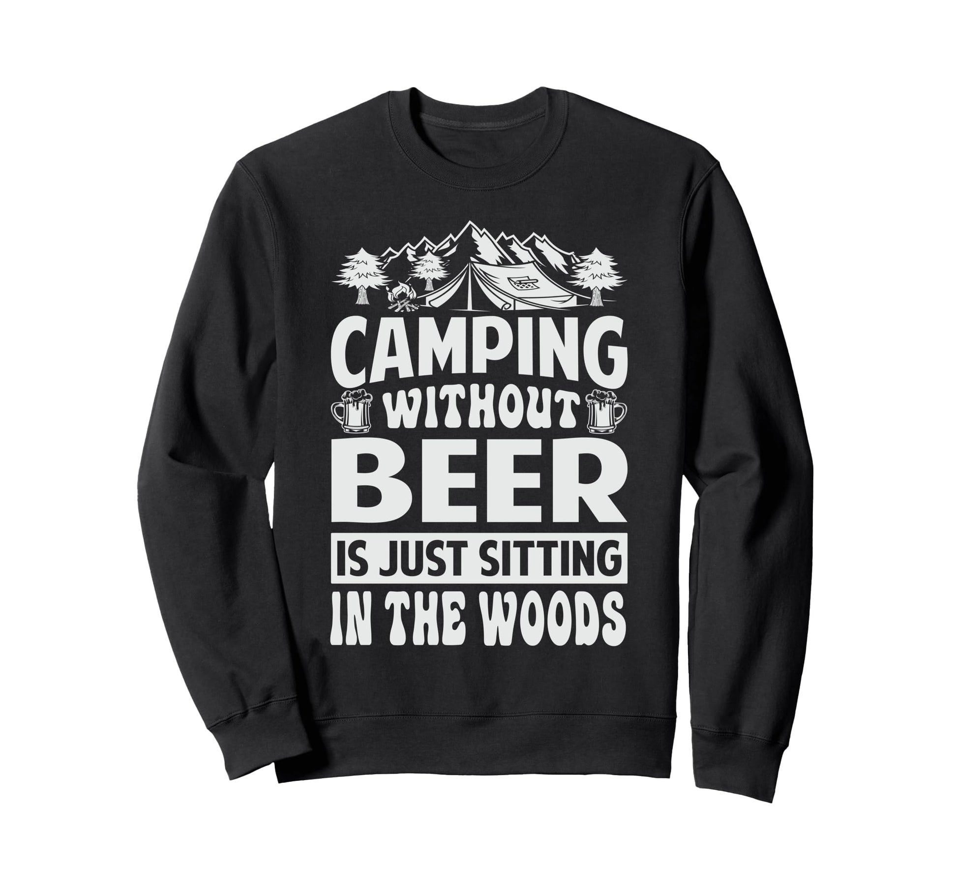 Camping Without Beer Is Just Sitting Sweatshirt - Graphic Print for Adults - T-Shirt, Sweatshirt, Hoodie