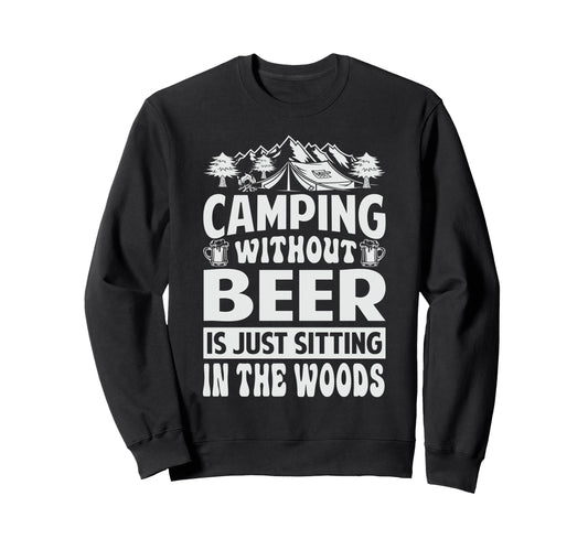 Camping Without Beer Is Just Sitting Sweatshirt - Graphic Print for Adults - T-Shirt, Sweatshirt, Hoodie