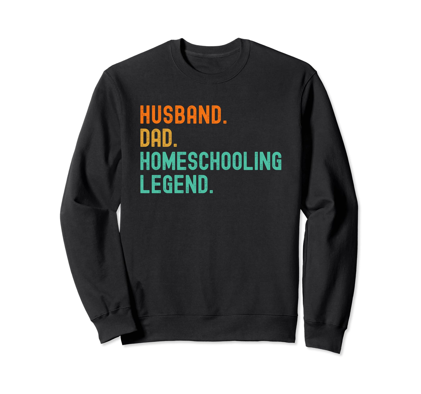 Homeschool Dad Legend Husband Sweatshirt - Streetwear Style Men Women - T-Shirt, Sweatshirt, Hoodie