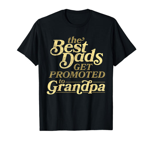 Best Dads Get Promoted To Grandpa Fathers T-Shirt - Trendy Graphic Unisex - T-Shirt, Sweatshirt, Hoodie