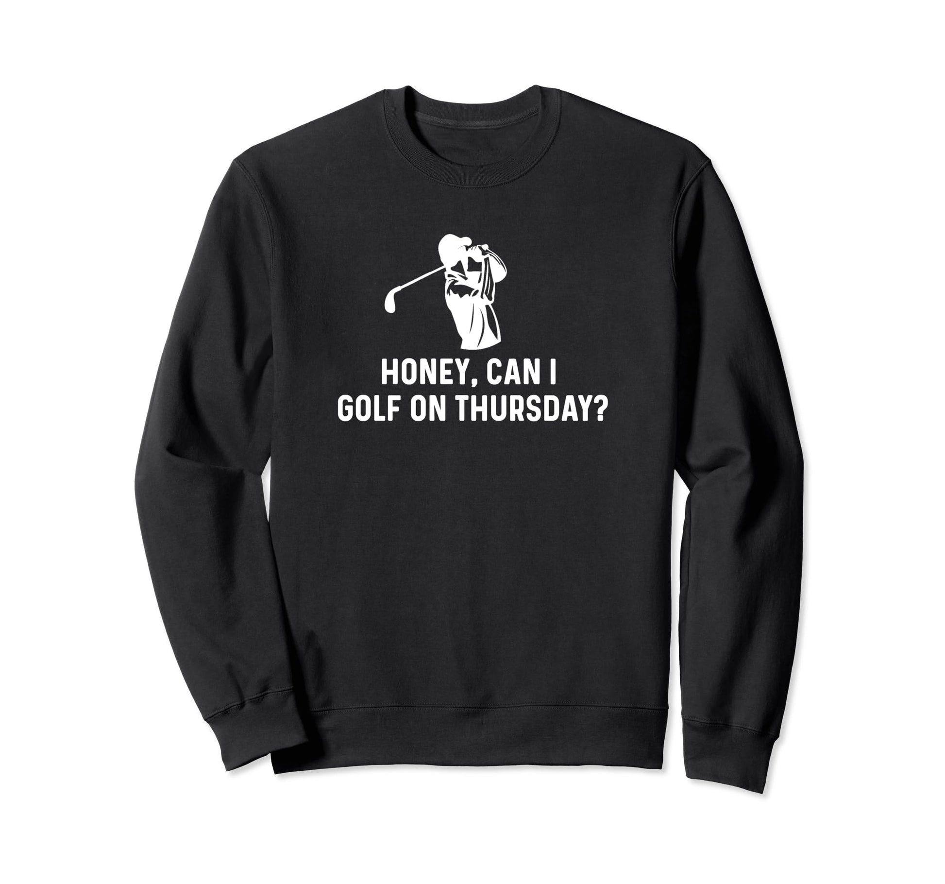 Honey Can I Golf Thursday Funny Golf Sweatshirt - Novelty Apparel Unisex - T-Shirt, Sweatshirt, Hoodie