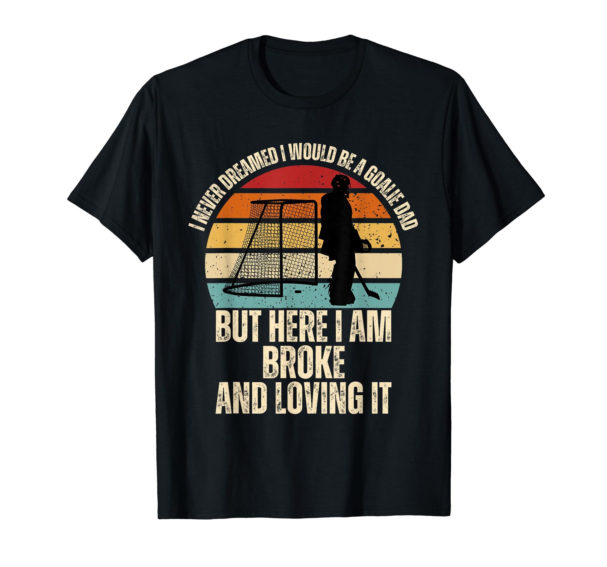 Funny Hockey Goalie Dad T-Shirt - Fun Novelty Design Men Women - T-Shirt, Sweatshirt, Hoodie