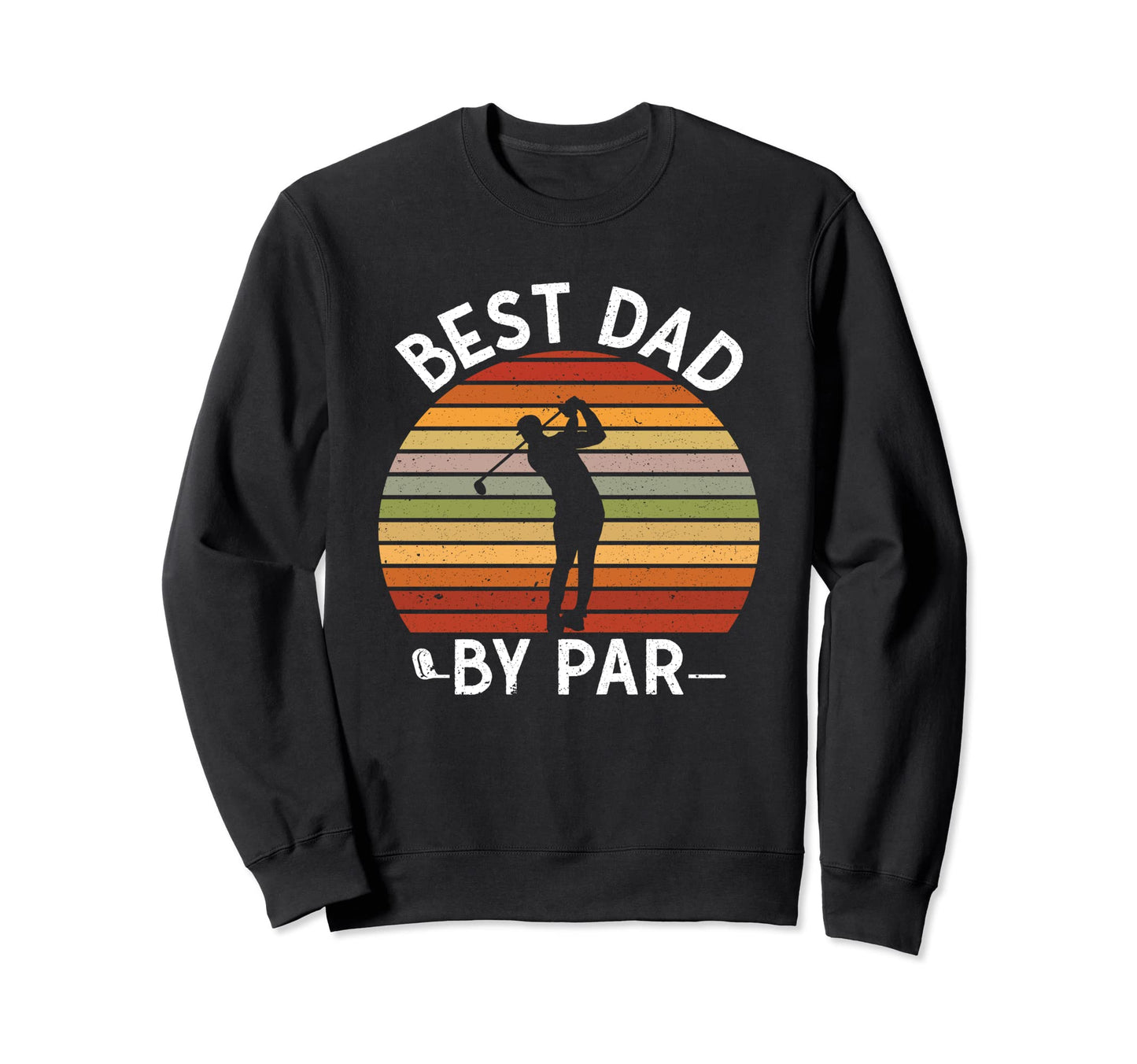 Golfer Gift Dad Best Dad Par Funny Sweatshirt - Novelty Apparel Men Women - T-Shirt, Sweatshirt, Hoodie
