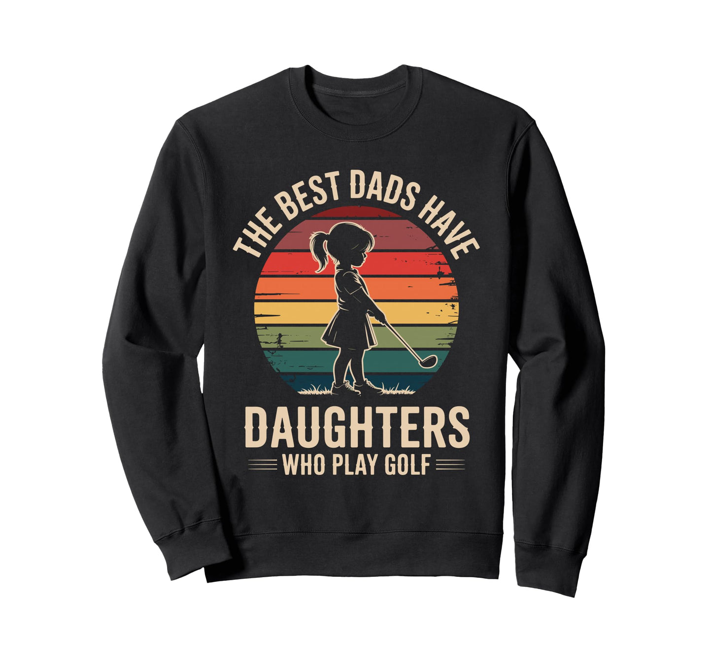 Best Dads Have Daughters Play Golf Sweatshirt - Novelty Apparel for Adults - T-Shirt, Sweatshirt, Hoodie