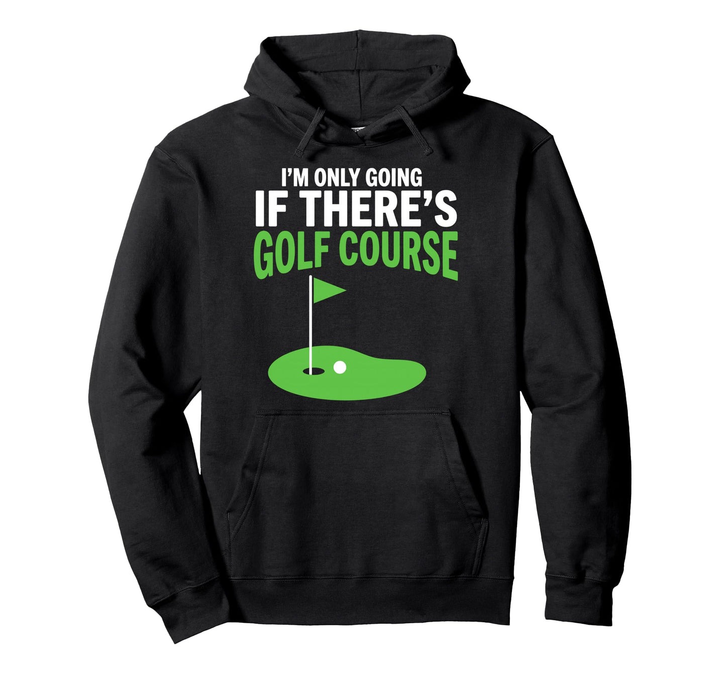 If Theres Golf Course Im Going Golf Hoodie - Minimalist Print Men Women - T-Shirt, Sweatshirt, Hoodie