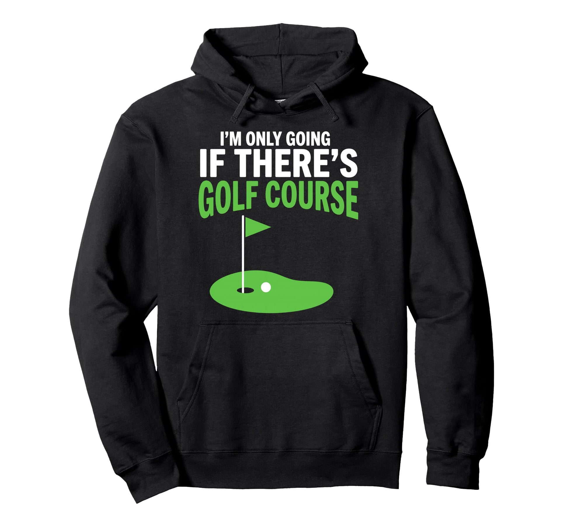 If Theres Golf Course Im Going Golf Hoodie - Minimalist Print Men Women - T-Shirt, Sweatshirt, Hoodie