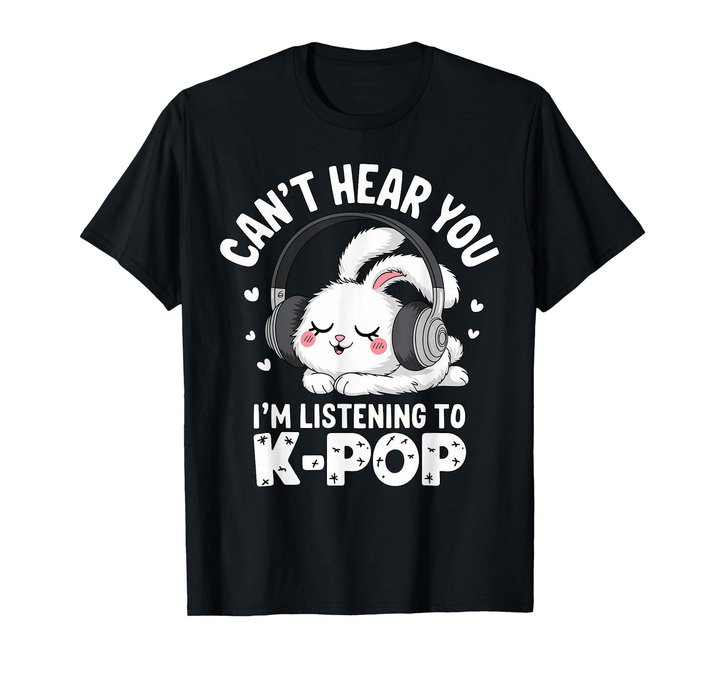 Cant Hear You Im Listening To K Pop Bunny T-Shirt - Trendy Graphic Unisex - T-Shirt, Sweatshirt, Hoodie