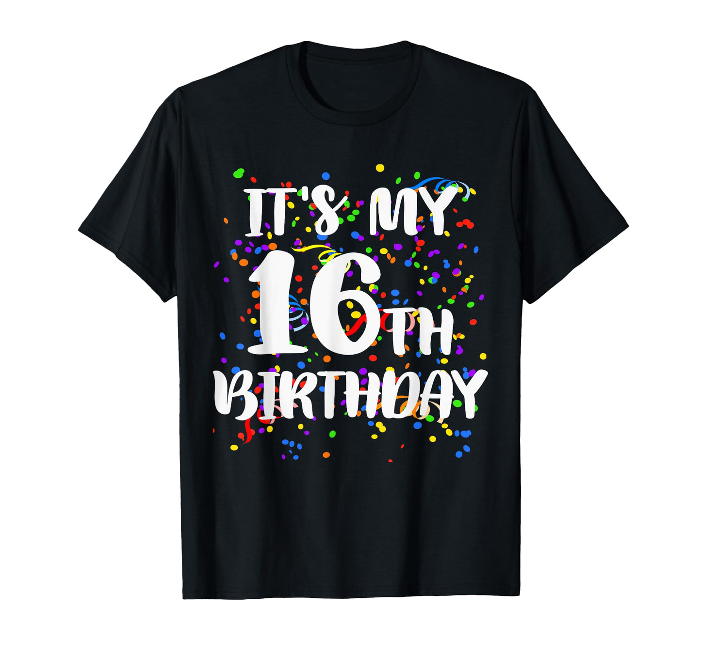 Its My 16Th Birthday Happy Birthday T-Shirt - Fun Novelty Design Unisex - T-Shirt, Sweatshirt, Hoodie