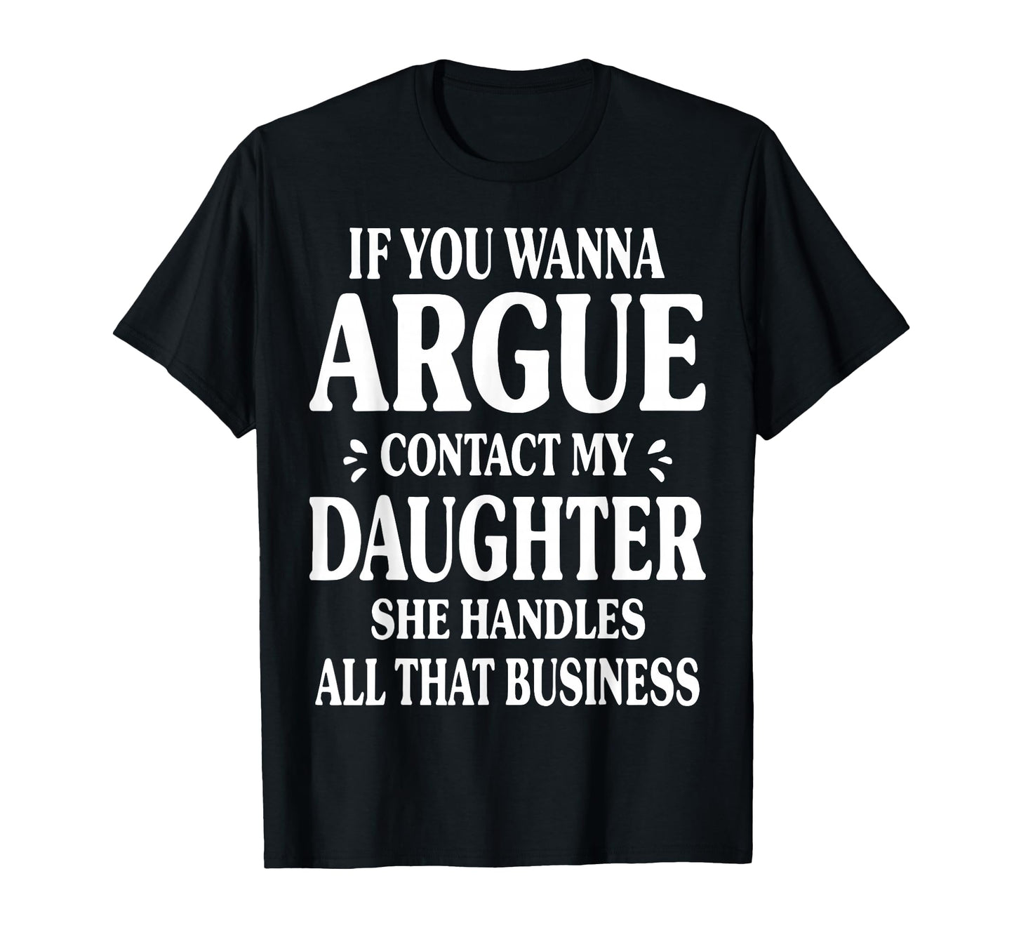 If You Wanna Argue Contact My Daughter T-Shirt - Unique Graphic for Adults - T-Shirt, Sweatshirt, Hoodie