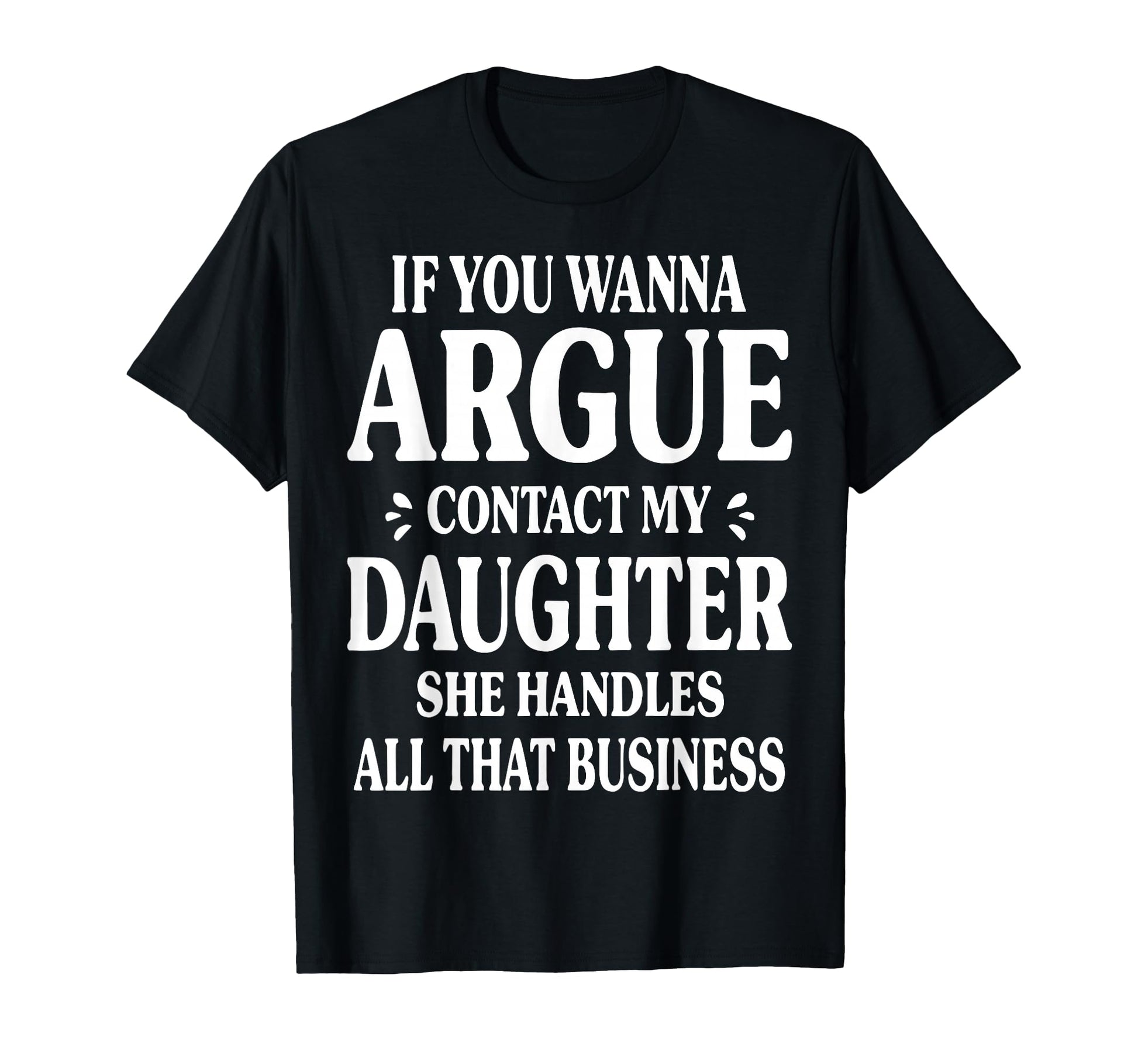 If You Wanna Argue Contact My Daughter T-Shirt - Unique Graphic for Adults - T-Shirt, Sweatshirt, Hoodie