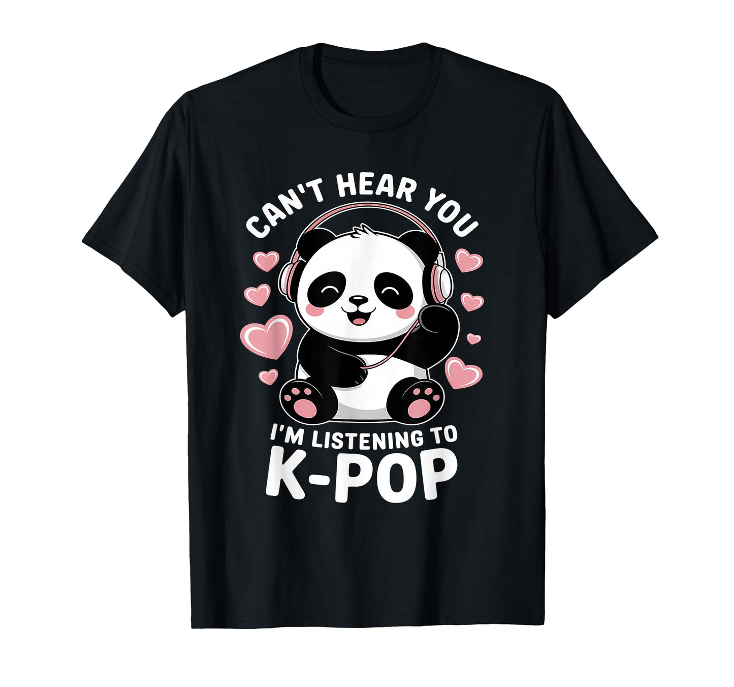 K Pop Cant Hear You Im Listening K T-Shirt - Aesthetic Graphic Men Women - T-Shirt, Sweatshirt, Hoodie