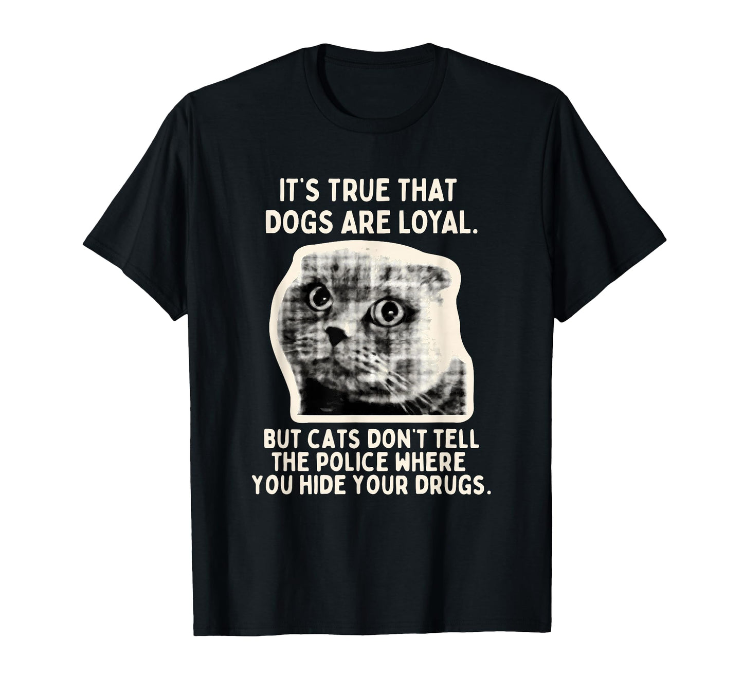 Its True Dogs Are Loyal But Cats Wont Tell T-Shirt - Unique Graphic Unisex - T-Shirt, Sweatshirt, Hoodie