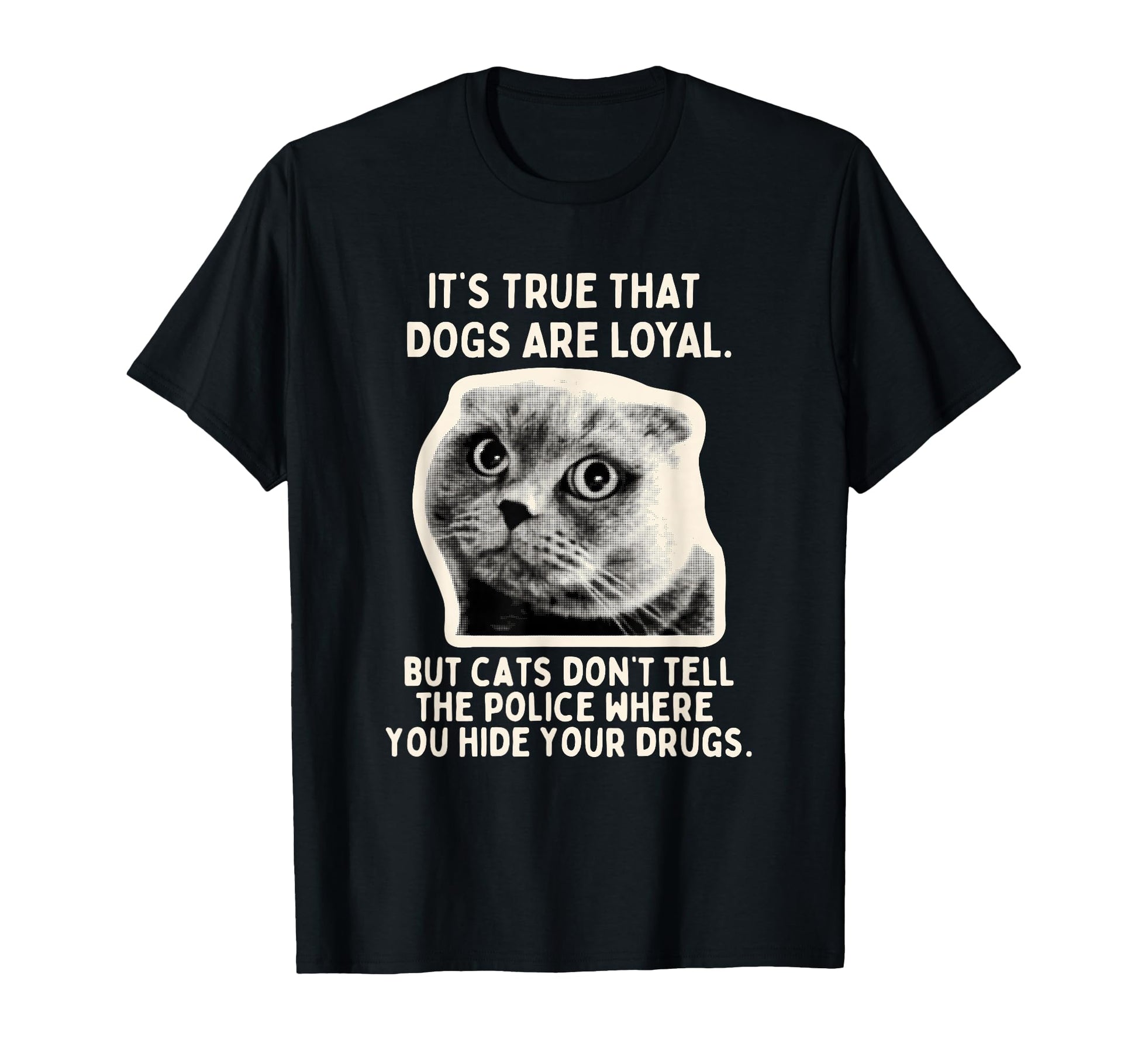 Its True Dogs Are Loyal But Cats Wont Tell T-Shirt - Unique Graphic Unisex - T-Shirt, Sweatshirt, Hoodie