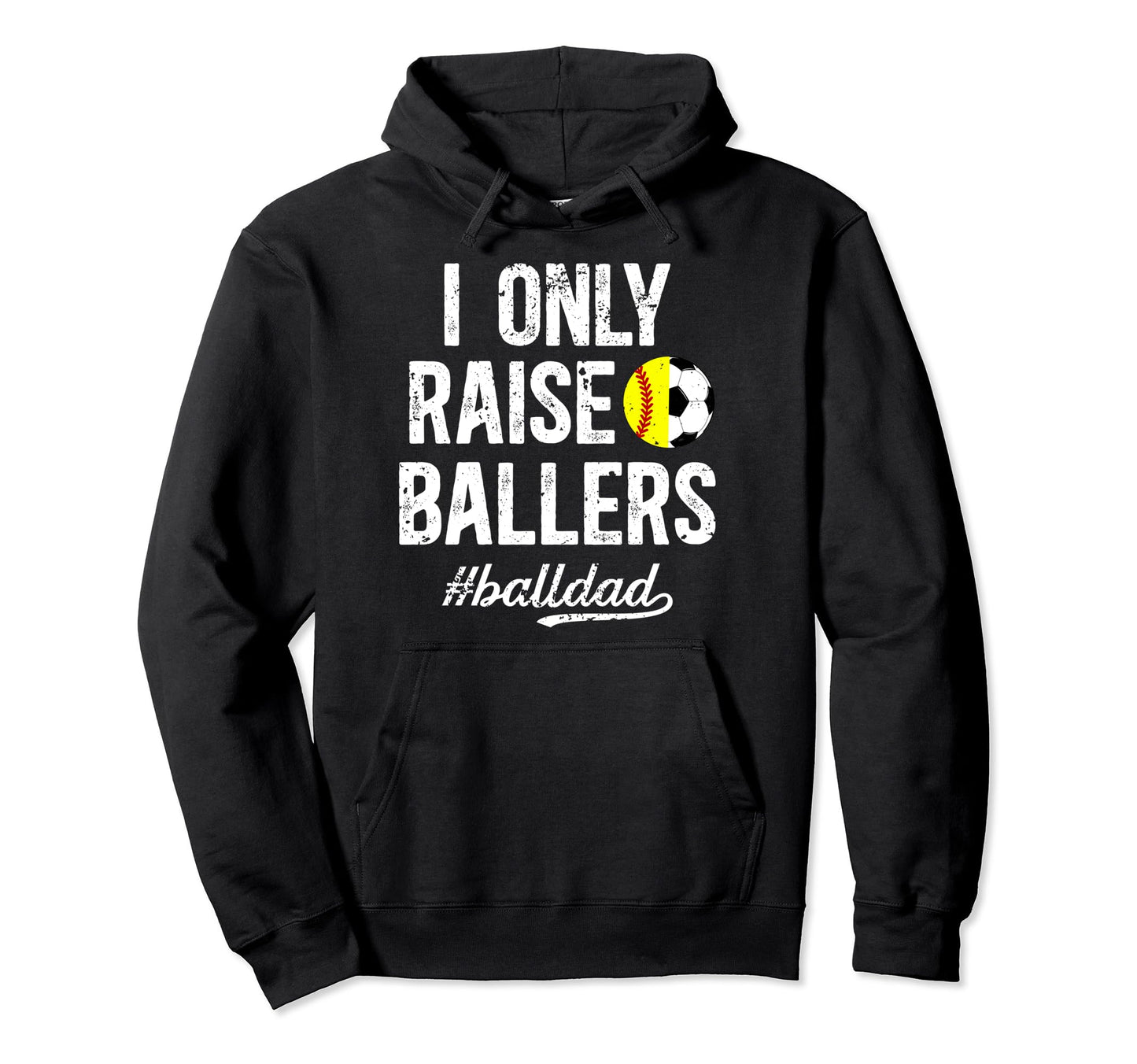 I Only Raise Ballers Ball Dad Soccer Hoodie - Fun Novelty Design Men Women - T-Shirt, Sweatshirt, Hoodie