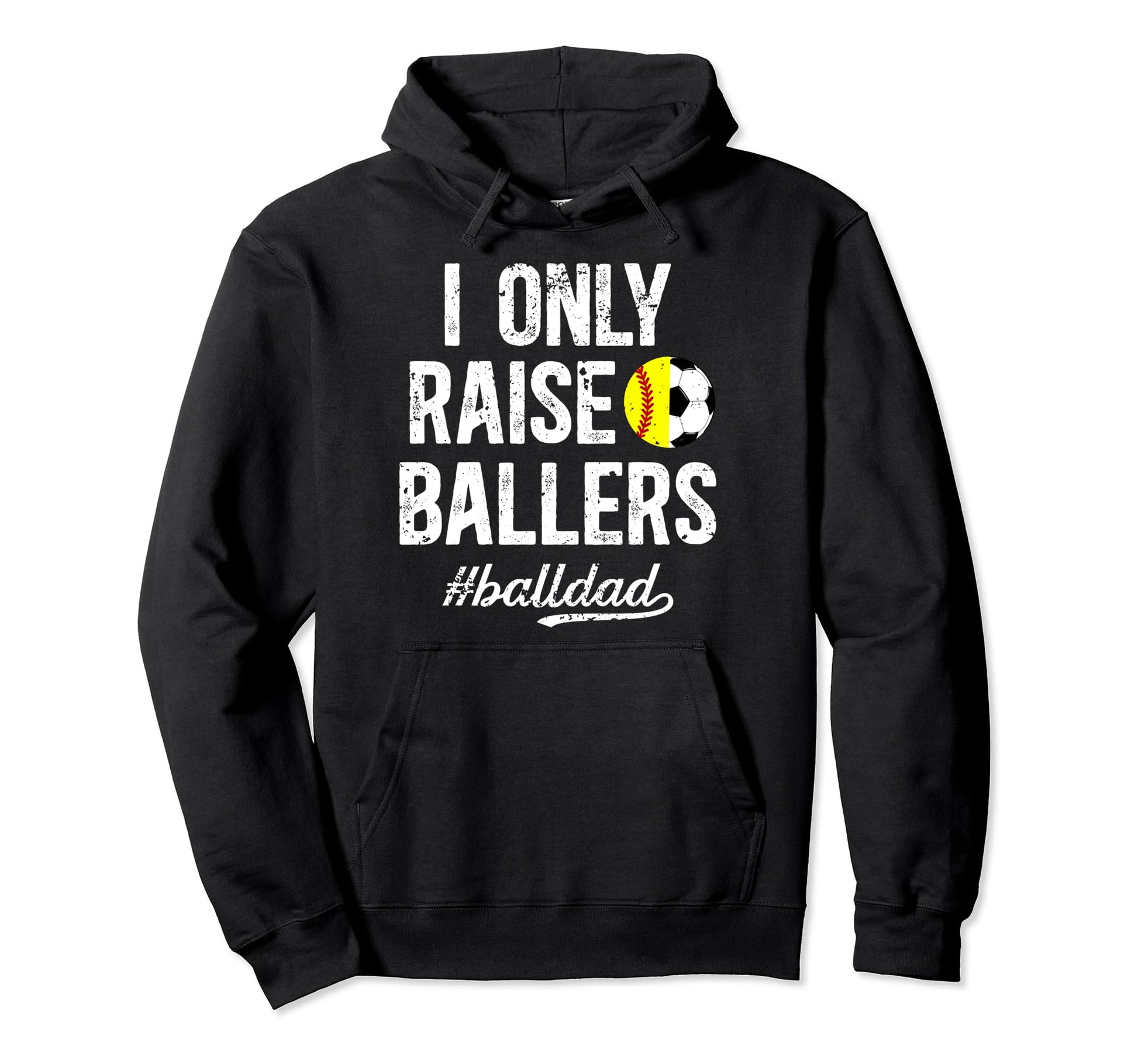 I Only Raise Ballers Ball Dad Soccer Hoodie - Fun Novelty Design Men Women - T-Shirt, Sweatshirt, Hoodie