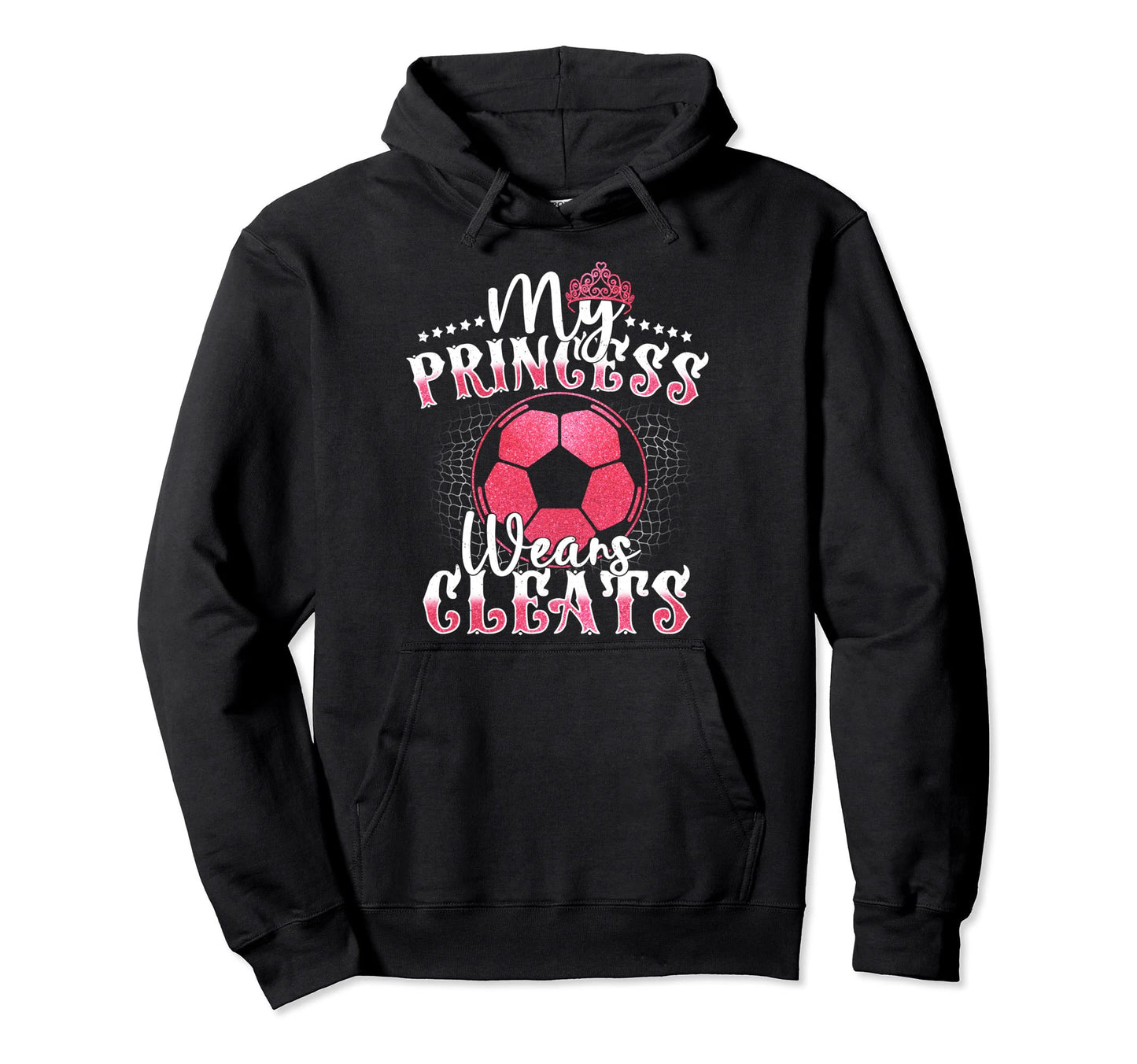 My Princess Wears Cleats Soccer Mom Dad Hoodie - Trendy Graphic for Adults - T-Shirt, Sweatshirt, Hoodie
