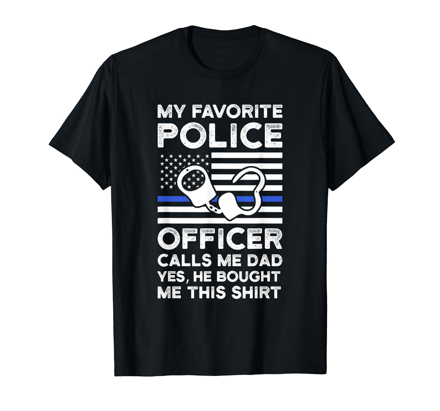 My Favorite Police Officer Calls Me Dad T-Shirt - Graphic Print for Adults - T-Shirt, Sweatshirt, Hoodie
