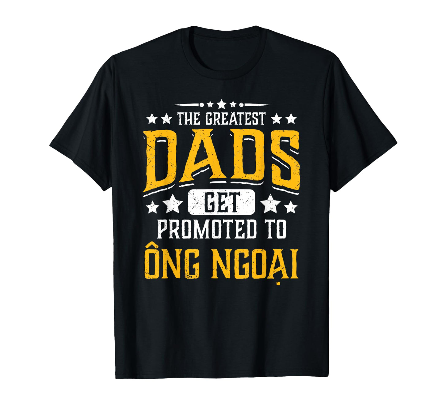 Greatest Dads Get Promoted To Ong Ngoai T-Shirt - Unique Graphic Unisex - T-Shirt, Sweatshirt, Hoodie