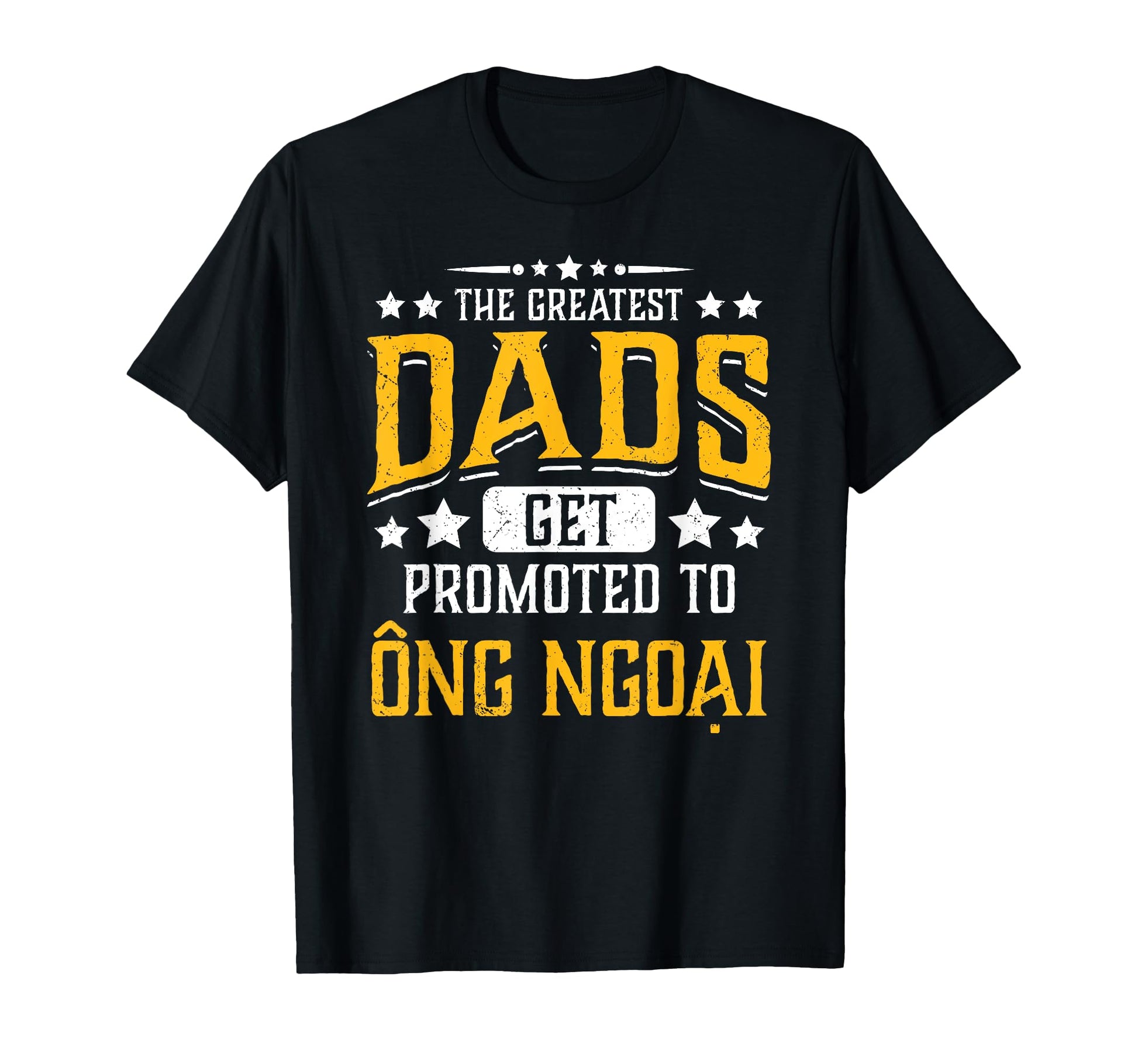 Greatest Dads Get Promoted To Ong Ngoai T-Shirt - Unique Graphic Unisex - T-Shirt, Sweatshirt, Hoodie