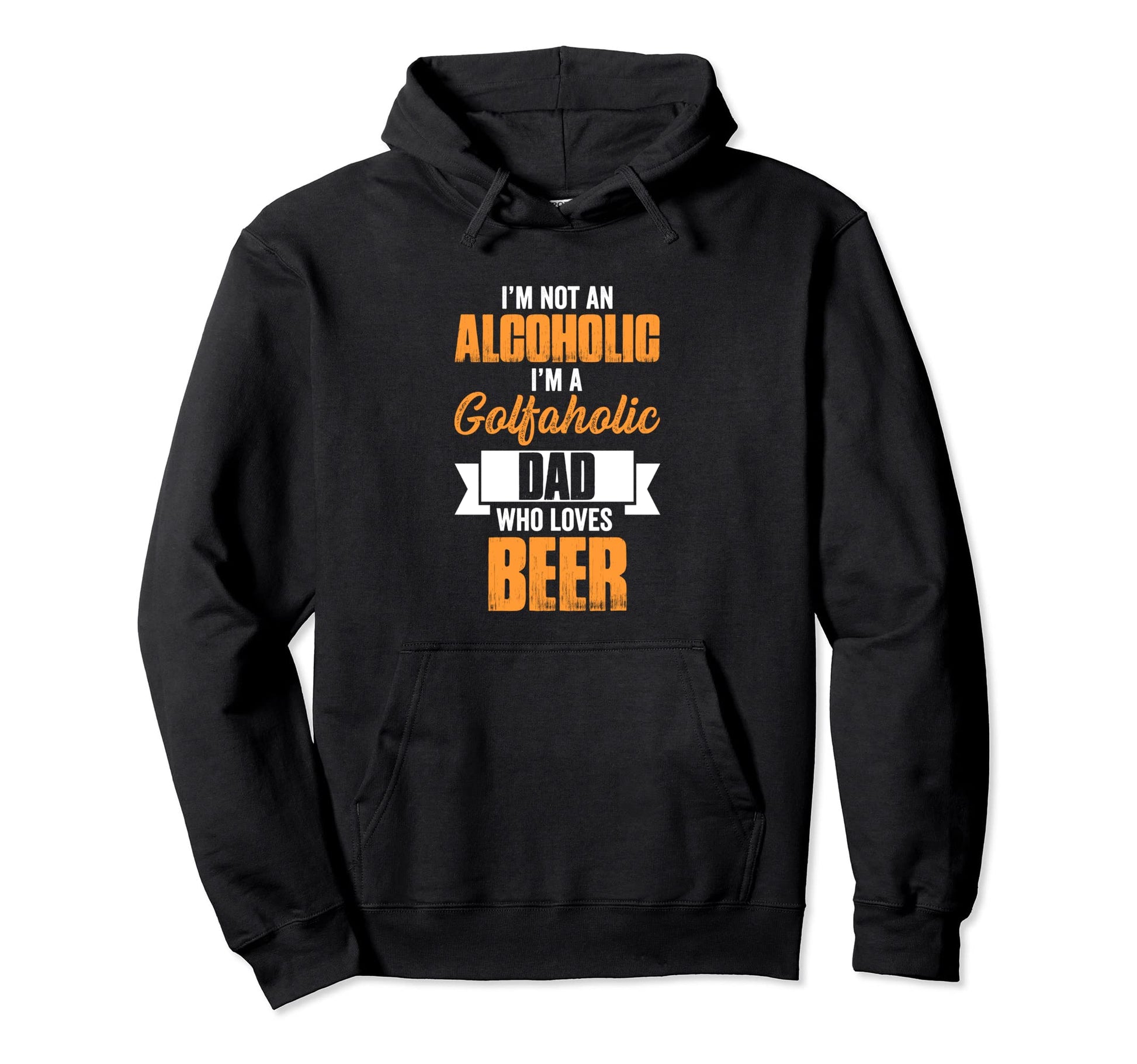 Im Not Alcoholic Im Golfaholic Dad Who Hoodie - Trendy Graphic Unisex - T-Shirt, Sweatshirt, Hoodie