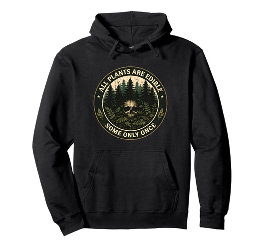 All Plants Are Edible Some Only Once Hoodie - Custom Art Print Unisex - T-Shirt, Sweatshirt, Hoodie