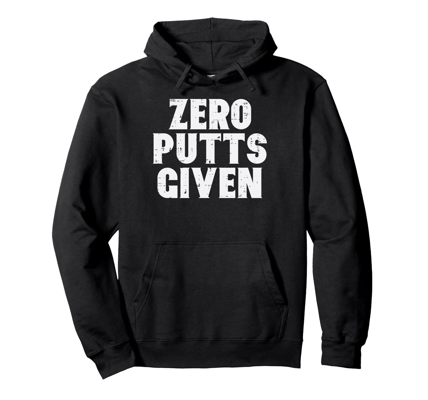 Golf Zero Putts Given Golfing Joke Hoodie - Casual Everyday Wear Men Women - T-Shirt, Sweatshirt, Hoodie