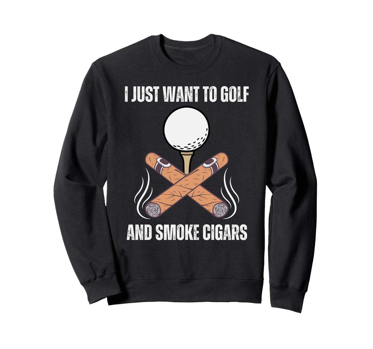 I Just Want To Golf And Smoke Cigars Sweatshirt - Unique Graphic Unisex - T-Shirt, Sweatshirt, Hoodie