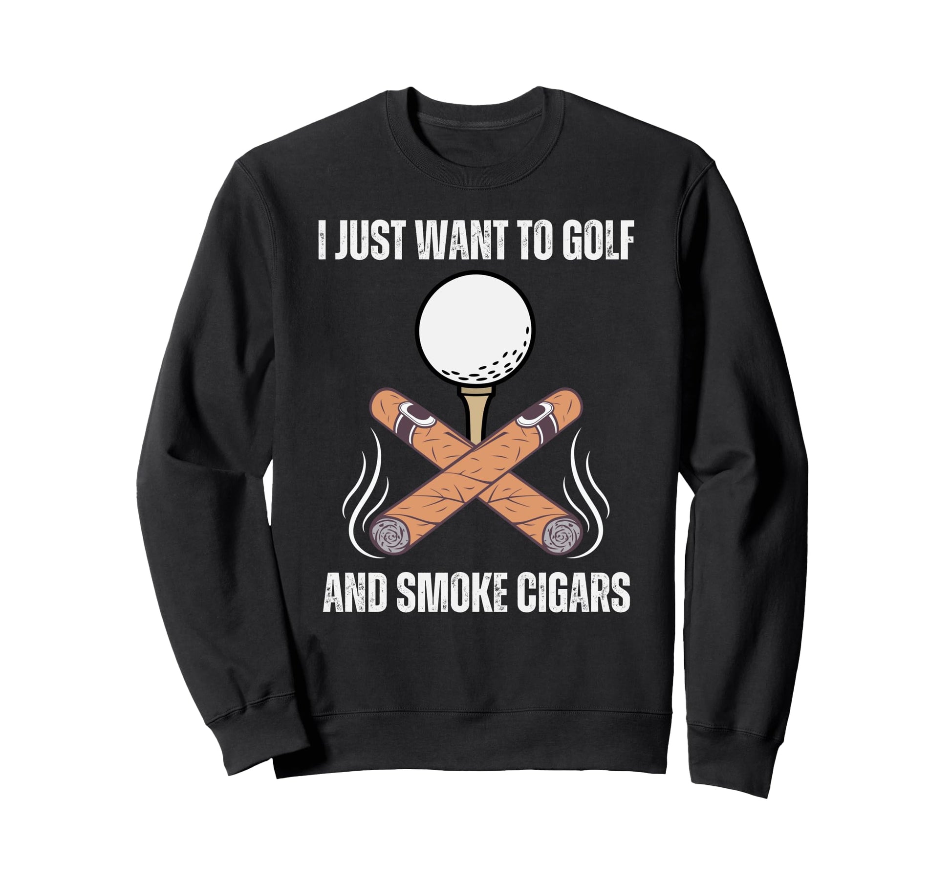 I Just Want To Golf And Smoke Cigars Sweatshirt - Unique Graphic Unisex - T-Shirt, Sweatshirt, Hoodie