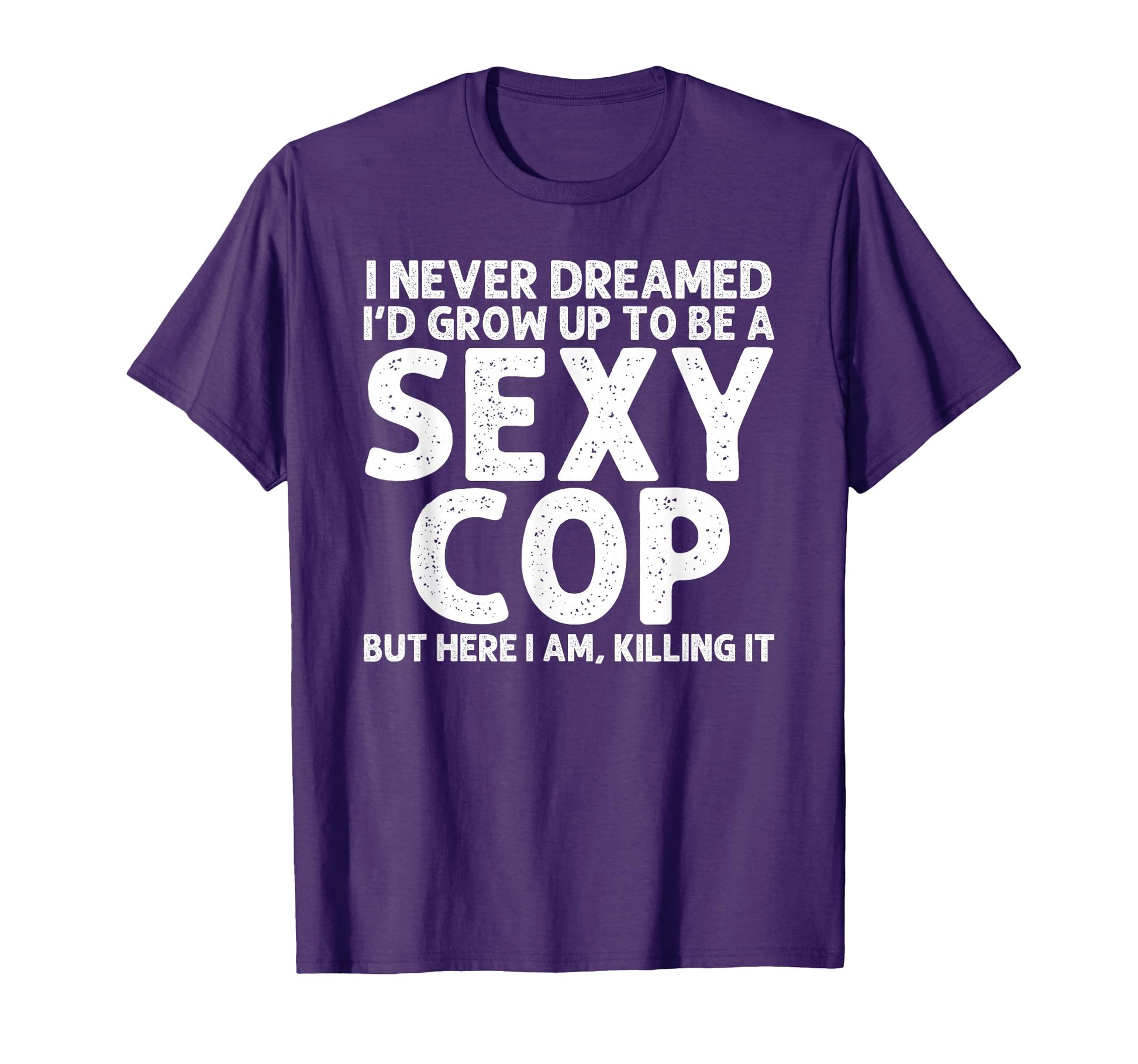 Funny Cop Police Officer Policeman Cop T-Shirt - Novelty Apparel Unisex - T-Shirt, Sweatshirt, Hoodie