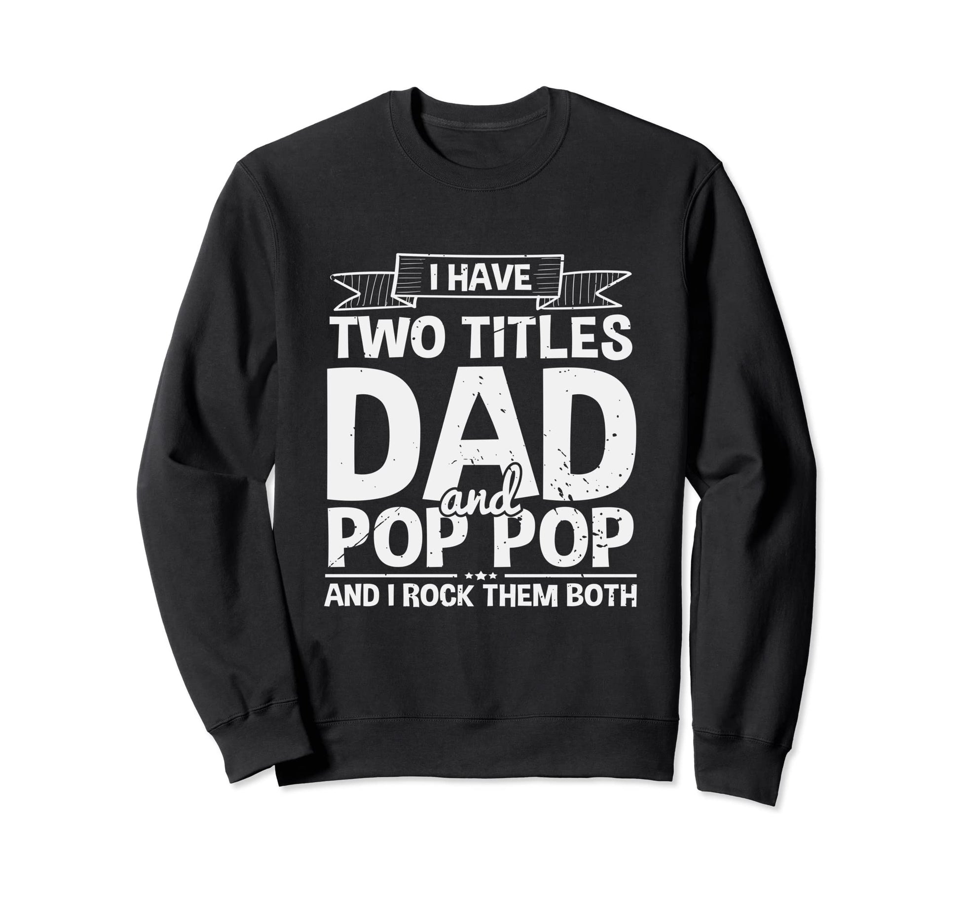 I Have Two Titles Dad And Pop Pop Sweatshirt - Trendy Graphic Men Women - T-Shirt, Sweatshirt, Hoodie