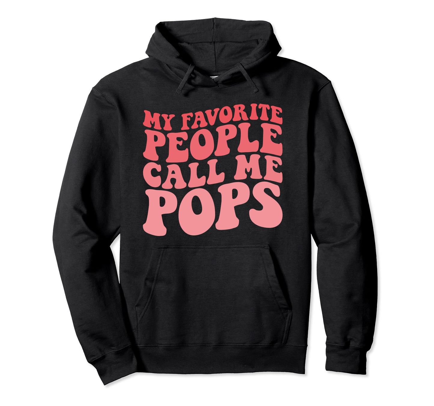 My Favorite People Call Me Pops Funny Hoodie - Custom Art Print for Adults - T-Shirt, Sweatshirt, Hoodie