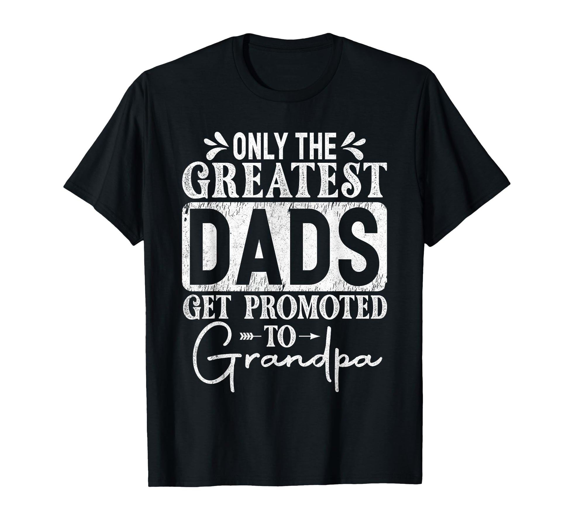 Only Greatest Dads Get Promoted To T-Shirt - Trendy Graphic for Adults - T-Shirt, Sweatshirt, Hoodie