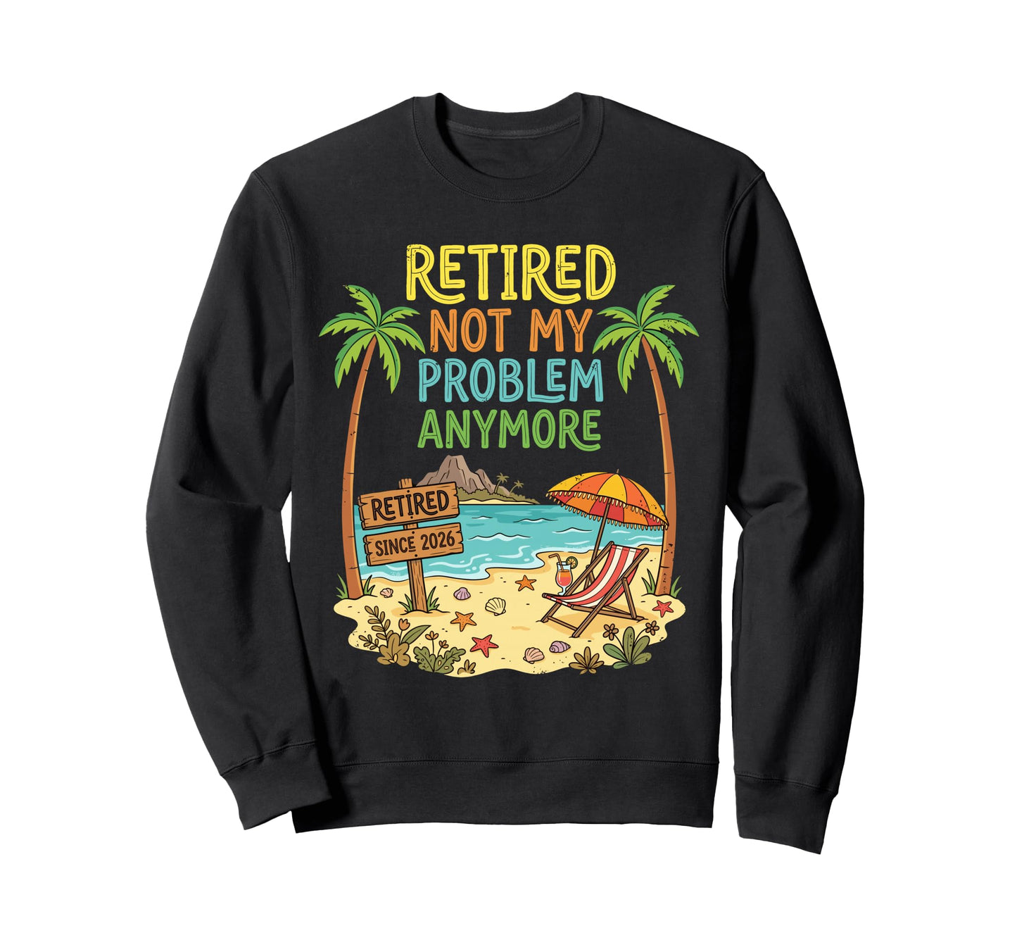 Retired Since 2026 Not My Problem Sweatshirt - Aesthetic Graphic Unisex - T-Shirt, Sweatshirt, Hoodie
